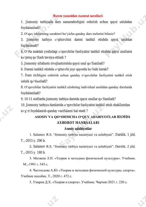 hilar faoliyatini tashkil etish uslubi qoʻllaniladi? 8. oʻquvchilar faoliyatini tashkil etishning individual usulidan qanday darslarda foydalaniladi? 9. 10-11 sinflarda jismoniy tarbiya darsida qaysi usullar qoʻllaniladi? 10. jismoniy tarbiya darslarida oʻquvchilar faoliyatini tashkil etish shakllaridan toʻgʻri foydalanish qanday vazifalarni hal etadi ? asosiy va qoʻshimcha oʻquv аdаbiyotlаr hamda axborot manbaalari asosiy adabiyotlar 1. salamov r.s. “jismoniy tarbiya nazariyasi va uslubiyati”. darslik. 1 jild. t.,-2015 y. 296 b. 2. salamov r.s. “jismoniy tarbiya nazariyasi va uslubiyati”. darslik. 2 jild. t.,-2015 y. 180 b. 3. матвеев л.п. «теория и методика физической культуры». учебник. м.,-1991 г. 543 c. 4. частоедова а.ю. «теория и методика физической культуры, спорта». учебное пособие. т.,-2020 г. 472 c. 5. умаров д.х. «теория и спорта». учебник. чирчик-2021 г. 220 с. 6. умаров д.х. «теория и методика физической культуры, спорта». учебное пособие. т.,-2021 г. 239 c. qoʻshimcha adabiyotlar 1. oʻzbekiston respublikasining “jismoniy tarbiya va sport toʻgʻrisida”gi qonuni. 2015 yil 4-sentabr (oʻrq-394 …