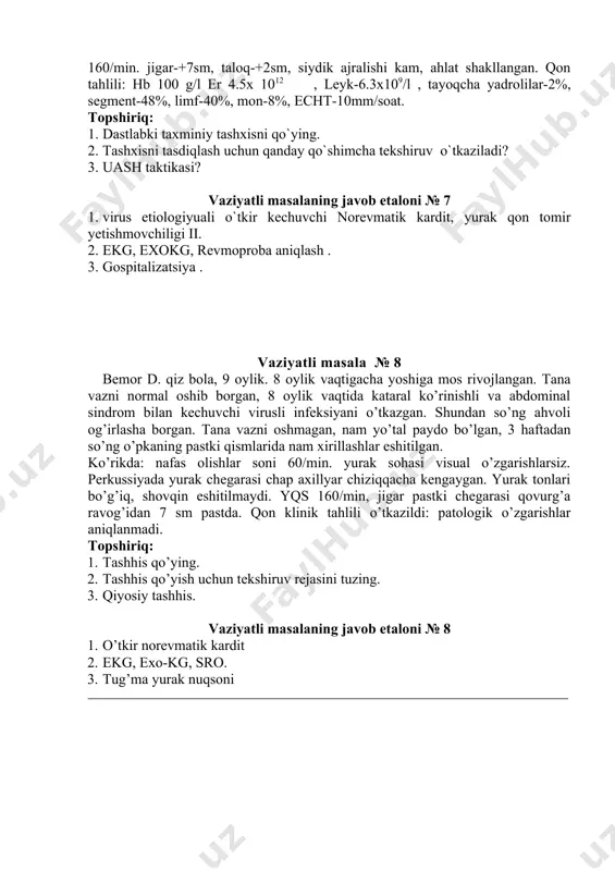 rinishli va abdominal sindrom bilan kechuvchi virusli infeksiyani o’tkazgan. shundan so’ng ahvoli og’irlasha borgan. tana vazni oshmagan, nam yo’tal paydo bo’lgan, 3 haftadan so’ng o’pkaning pastki qismlarida nam xirillashlar eshitilgan. ko’rikda: nafas olishlar soni 60/min. yurak sohasi visual o’zgarishlarsiz. perkussiyada yurak chegarasi chap axillyar chiziqqacha kengaygan. yurak tonlari bo’g’iq, shovqin eshitilmaydi. yqs 160/min, jigar pastki chegarasi qovurg’a ravog’idan 7 sm pastda. qon klinik tahlili o’tkazildi: patologik o’zgarishlar aniqlanmadi. topshiriq: 1. tashhis qo’ying. 2. tashhis qo’yish uchun tekshiruv rejasini tuzing. 3. qiyosiy tashhis. vaziyatli masalaning javob etaloni № 8 1. o’tkir norevmatik kardit 2. ekg, exo-kg, sro. 3. tug’ma yurak nuqsoni _____________________________________________________________________________________ 4-mavzu: tug’ma va orttirilgan kardilar vaziyatli masala № 9 bola 3 oy. profilaktik emlashdan so’ng nam doimiy yo’tal xurujlari, ko’pikli balg’am paydo buldi. burun oqishi yuk, tomog’i oqimtir. bola holsiz, ovqatdan bosh tortadi. periferik sianoz, ovqatlantirilganda oshadi. yaqqol nafas kisishi, qo’shimcha mushaklar ishtirok etadi. nafas olish soni 68ta. perkussiyada …