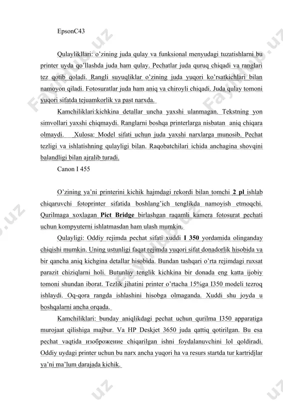 nan shunday. bularning narxi juda yuqori. xulosa: juda qulay, universal, uncha qimmat bo`lmagan printer fotopechat qulayligi bilan o`rtacha sifati bilan juda baland narxdagilar pechatlar bilan ajraib turadi. sanon i 350 bu modelda yangi pechat qiladigan golovka qo`llanilgan. bundan tashqari kaltagina soplami shu narsa tufayli tomchi siyoh juda katta aniqlik bilan yuritilishi kerak. qulayliklari: pechatda juda yaxshi sifat ko`rsatadi va fotosuratlarda ham. donadorlik ko`rinib tursa ham uning kattaligi taqqoslanganda kichik va bir xil tekislarda butun maydon bo`ylab po ga oddiy fotoredaktor ulangan, easy web print programmasi web sahifasini pechat qilish uchun chetlarini qirqmasdan shovqin funksiyasining pastligi, fotosurat , vaqtida juda yaxshi yoritishi bilan qulay. bu modelda juda yaxshi ko`rsatgichlar, pechat tezligi va barcha rejimlarga bir xil ko`rsatgichga ishlaydi. kamchiligi: o’rta sharoitlarda ruxsat beriladigan rangli suyuqliklarni ko’zga yaqqol tashlanadigan parazitli vertical chiziqlar kartrudj komplektiga kichik hajmda yetkozilgan va kirgizilgan. asosiy kamchiligi shovlinning balandligi, foydalanuvchini tushunadigan xaridori chalg’itadi ya’ni qo’rqitib yuborishi mumkin. xulosa: …