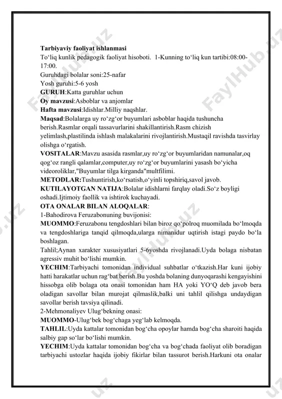 .harkuni ota onalar tomonidan ham tarbiyachi tomonidan kichik kichik sovrinlar bilan taqdirlab turish.tarbiyachining ijobiy obrazini kuchaytirish. 4-kun yakuni bo‘yicha refleksiya: bugungi kunda o‘tilgan faoliyatimiz juda qiziqarli va ko‘tarinki ruhda o‘tdi.bolajonlar kunning birinchi qismidanoq tarbiyachi bilan juda yaxshi kayfiyatda va ochiq muloqqatda bo‘lishdi.ertalabgi badantarbiya mashiqlarida ham deyarli barcha bolajonlar quvnoq kayfiyatda ishtirok etdilar.bu esa bolajonlarimizda jismoniy faollikni yanada oshirdi."idishlar.milliy naqishlar"mavzusidagi asosiy mashg‘ulot bolajonlarda juda katta qiziqish uyg‘otdi.tarbiyachi tomonidan berilgan barcha savollarga faollik bilan javob berishdi.mavzu yuzasidan keltirilgan yangi so‘zlarni tez eslab qoldilar. kamchilik sifatida ba‘zi bir bolajonlarda nutqiy faollik pastligi sezildi.ushbu muommoni bartaraf etish uchun nutqiy topshiriqlar va individual yondashuv rejalashtirildi.badiiy estetik faoliyati davomida bolajonlar o‘z qahramonlari va ro‘llarini mustaqil ravishda tanladilar.guruh ichi ya‘ni bolajonlar o‘rtasida bir biri bilan o‘zaro muloqot darajasi ko‘paydi. yakuniy suhbat vaqtida bolajonlar o‘z fikirlarini erkin tarzida bildirishga harakat qildilar.bugungi kunimizdan asosiy yutuqlarimiz-faol ishtirok,nutqiy faollik va ijodkorlik.kamchiliklar-ba‘zi bir bolajonlarda biroz sustlik va diqqatning tez chalg‘ishi.ushbu kamchiliklar ustida …