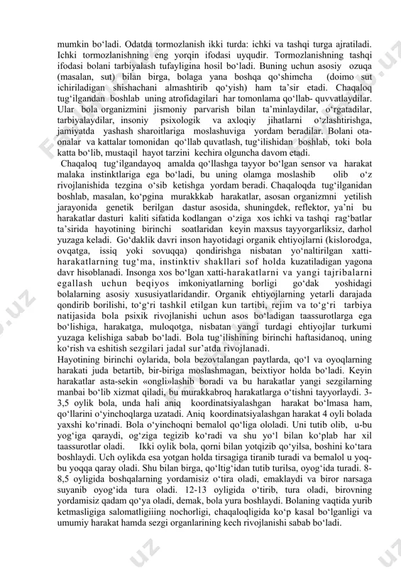 tarbiyasini ham hayotining birinchi oylaridan boshlab to‘g‘ri tashkil etish lozim. bu esa bolaning rivojlanishi va xulq-atvorida salbiy xususiyatlar kelib chiqmasligining oldini oladi, bola taraqqiyotining normal bo‘lishini ta’minlaydi. markaziy nerv tizimining ruhiy bo‘limlari rolining ortib borishini asosiy nerv jarayonlari — qo‘zg‘alish va tormozlanishning ifodalanishida aniqroq ko‘rish mumkin bo‘ladi. odatda tormozlanish ikki turda: ichki va tashqi turga ajratiladi. ichki tormozlanishning eng yorqin ifodasi uyqudir. tormozlanishning tashqi ifodasi bolani tarbiyalash tufayligina hosil bo‘ladi. buning uchun asosiy ozuqa (masalan, sut) bilan birga, bolaga yana boshqa qo‘shimcha (doimo sut ichiriladigan shishachani almashtirib qo‘yish) ham ta’sir etadi. chaqaloq tug‘ilgandan boshlab uning atrofidagilari har tomonlama qo‘llab- quvvatlaydilar. ular bola organizmini jismoniy parvarish bilan ta’minlaydilar, o‘rgatadilar, tarbiyalaydilar, insoniy psixologik va axloqiy jihatlarni o‘zlashtirishga, jamiyatda yashash sharoitlariga moslashuviga yordam beradilar. bolani ota-onalar va kattalar tomonidan qo‘llab quvatlash, tug‘ilishidan boshlab, toki bola katta bo‘lib, mustaqil hayot tarzini kechira olguncha davom etadi. chaqaloq tug‘ilgandayoq amalda qo‘llashga tayyor bo‘lgan sensor va harakat …