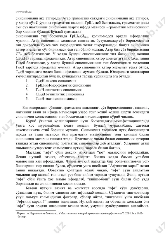 али ифодалаши мумкин. агар синонимия ҳодисаси синтактик бутунликлар-сўз бирикмаси ва гап доирасида бўлса ҳам юқоридагича ҳолат такрорланади. фақат синонимик қатор элементи сўз бирикмаси ёки гап бўлиб қолади. агар биз сўз бирикмасини сбn деб белгиласак. у ҳолда бундай синонимиянинг тил босқичида қолипи сбnқнсб тарзида ифодаланади. агар синонимик қатор элементи гап бўлса, гапни г-деб белгиласак, у ҳолда бундай синонимиянинг тил босқичидаги моделини гnқн тарзида ифодалаш мумкин. агар синонимик қатор элементи текст бўлса, тnқн тарзидаги модел билан ифодалаш мумкин бўлади. юқоридаги ҳолатларни умумлаштирадиган бўлсак, қуйидагича тарзда кўринишга эга бўлади: 1. сnқн-лексик синонимия 2. гршnқи-морфологик синонимия 3. гnқн-синтактик синонимия 4. сбnқн-синтактик синонимия 5. тnқн-матн синонимияси биз юқоридаги сўзнинг, грамматик шаклнинг, сўз бирикмасининг, гапнинг, матннинг аташ ва ифода маънолари ўзаро тенг келиб қолиш шарти асосидаги синонимия ҳодисасининг тил босқичидаги қолипларини кўриб чиқдик. кўриб ўтилган қолипларнинг нутқ босқичидаги монефестацияларида ўзига хос мураккаблик юзага келади. бундай мураккаблик, хаттоки чексизликкача етиб бориши мумкин. синонимия ҳодисаси нутқ босқичидаги ифода …