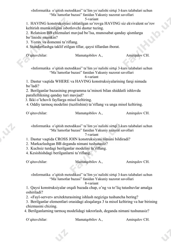tillar, qaysi tillardan iborat. o`qituvchilar: mamatqobilov a., amirqulov ch. «informatika o’qitish metodikasi” ta’lim yo`nalishi sirtqi 3-kurs talabalari uchun “ma`lumotlar bazasi” fanidan yakuniy nazorat savollari 5-variant 1. having konstruksiyasi ishlatilgan so’rovga having siz ekvivalent so’rov keltirish mumkinligini isbotlovchi dastur tuzing. 2. relatsion bb chizmalari mavjud bo’lsa, munosabat qanday qismlarga bo’linishi mumkin? 3. yozuv va domenni ta’riflang. 4. standartlashga taklif etilgan tillar, qaysi tillardan iborat. o`qituvchilar: mamatqobilov a., amirqulov ch. «informatika o’qitish metodikasi” ta’lim yo`nalishi sirtqi 3-kurs talabalari uchun “ma`lumotlar bazasi” fanidan yakuniy nazorat savollari 6-variant 1. dastur vaqtida where va having konstruksiyalarining farqi nimada bo’ladi? 2. berilganlar bazasining programma ta’minoti bilan shiddatli ishlovda parallellikning qanday turi mavjud? 3. ikki o’lchovli fayllarga misol keltiring. 4. oddiy tarmoq modelini (tuzilishini) ta’riflang va unga misol keltiring. o`qituvchilar: mamatqobilov a., amirqulov ch. «informatika o’qitish metodikasi” ta’lim yo`nalishi sirtqi 3-kurs talabalari uchun “ma`lumotlar bazasi” fanidan yakuniy nazorat savollari 7-variant 1. dastur vaqtida cross join konstruksiyasi nimani …