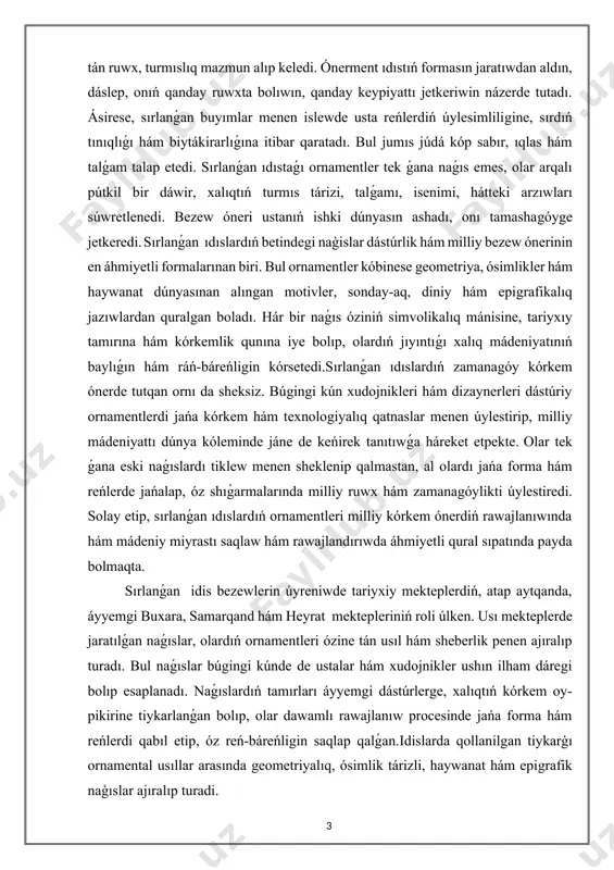 áreket etpekte. olar tek ǵana eski naǵıslardı tiklew menen sheklenip qalmastan, al olardı jańa forma hám reńlerde jańalap, óz shıǵarmalarında milliy ruwx hám zamanagóylikti úylestiredi. solay etip, sırlanǵan ıdıslardıń ornamentleri milliy kórkem ónerdiń rawajlanıwında hám mádeniy miyrastı saqlaw hám rawajlandırıwda áhmiyetli qural sıpatında payda bolmaqta. sırlanǵan idis bezewlerin úyreniwde tariyxiy mekteplerdiń, atap aytqanda, áyyemgi buxara, samarqand hám heyrat mektepleriniń roli úlken. usı mekteplerde jaratılǵan naǵıslar, olardıń ornamentleri ózine tán usıl hám sheberlik penen ajıralıp turadı. bul naǵıslar búgingi kúnde de ustalar hám xudojnikler ushın ilham dáregi bolıp esaplanadı. naǵıslardıń tamırları áyyemgi dástúrlerge, xalıqtıń kórkem oy-pikirine tiykarlanǵan bolıp, olar dawamlı rawajlanıw procesinde jańa forma hám reńlerdi qabıl etip, óz reń-báreńligin saqlap qalǵan.idislarda qollanilgan tiykarģı ornamental usıllar arasında geometriyalıq, ósimlik tárizli, haywanat hám epigrafik naģıslar ajıralıp turadi. sırlanǵan idislarda qollanilgan tiykarģı ornamental usıllar (geometriyalıq, ósimlik tárizli, haywanat, epigrafikalıq). sırlanǵan ıdıslarda súwretlengen ornamentler áyyemnen házirgi kúnge shekem dawam etip kiyatırgan kórkem miyrastıń áhmiyetli …
