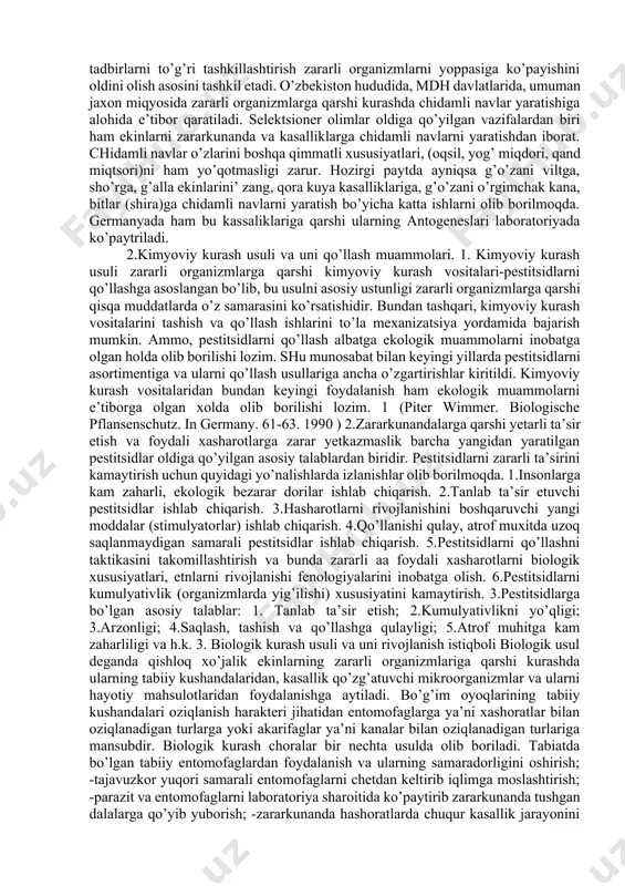 va oziqlantirishni tavsiya etilgan normalari va muddatlariga amal qilib o’tkazish. 9.g’o’zani chekanka kilishda o’sish nuqtalarini daladan olib chiqarib tashlash. (g’o’za tunlami tuxumini yo’qotish maqsadida). agrotexnik va tashkiliy xo’jalik usulini qo’llashni ekin turlari bo’yicha tabaqalashtirish muhim ahamiyat kasb etadi. bu yerda har bir agrotexnik tadbirni zararli organizmlarning qaysi turiga konkret ta’sir etishiga ahamiyat beriladi. agrotexnik tadbirlarni noto’g’ri qo’llash zararli organizmlarning miqdorini ko’payishiga ham olib kelishi mumkin. agrotexnik tadbirlar tashkiliy xo’jalik tadbirlarni to’g’ri tashkillashtirish zararli organizmlarni yoppasiga ko’payishini oldini olish asosini tashkil etadi. o’zbekiston hududida, mdh davlatlarida, umuman jaxon miqyosida zararli organizmlarga qarshi kurashda chidamli navlar yaratishiga alohida e’tibor qaratiladi. selektsioner olimlar oldiga qo’yilgan vazifalardan biri ham ekinlarni zararkunanda va kasalliklarga chidamli navlarni yaratishdan iborat. chidamli navlar o’zlarini boshqa qimmatli xususiyatlari, (oqsil, yog’ miqdori, qand miqtsori)ni ham yo’qotmasligi zarur. hozirgi paytda ayniqsa g’o’zani viltga, sho’rga, g’alla ekinlarini’ zang, qora kuya kasalliklariga, g’o’zani o’rgimchak kana, bitlar (shira)ga chidamli navlarni yaratish bo’yicha katta ishlarni …