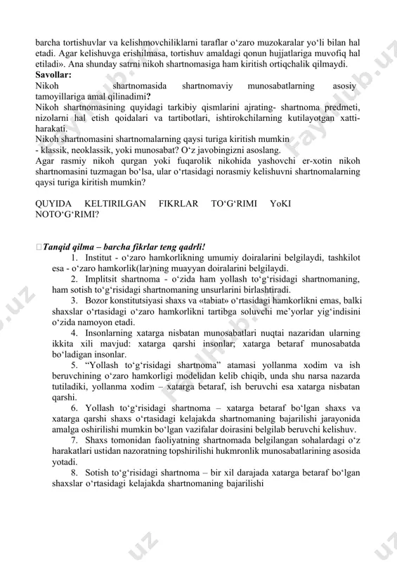 iz bir-biringizni, bolalarni va keksa ota-onalarni boqish yuzasidan o‘z huquq va majburiyatlaringizni, bir-biringizning daromadlaringizda ishtirok etish usullari va chegarasini, har biringiz umumiy g‘aznaga qo‘shadigan pul miqdorini belgilab olishingiz, shuningdek, mulki munosabatlarga taalluqli istalga boshqa holatlarni kiritishingiz mumkin. nima bo‘lmasin, «nikoh shartnomasini rasmiylashtirish joizmi?» degan savolga huquqshunoslar tasdiqlovchi javobni berishadi. birinchidan, ajrashgandan keyin bor-budidan ayriib qolish xatari kamayadi, ikkinchidan, siz shaxsiy mol-mulkni o‘zingizga biriktirasiz, uchinchidan, nikoh shartnomasi hamma vaqt tashkil etuvchi va to‘sqinlik qiluvchi omil hisoblanadi. masalan, er ajrashish holatida muayyan moddiy xarajatlarga duch kelishini bilgan holda oiladan ketish-ketmasligi to‘g‘risida yana bir bor o‘ylab ko‘radi. 2. nikoh shartnomasini tuzishning asosiy tamoyili: bunday shartnoma imkon qadar «rezinali» bo‘lishi, ushbu shartnomaga boshqa qaytmaslik uchun ehtimoliy fors-major holatlari vaziyati rivojlanishining imkon qadar ko‘proq sonini hisobga olishi lozim. chunki nikoh shartnomasini deyarli har kuni o‘zgartirishga bo‘lgan qiziqish tez orada er-xotinning bir-birini tovlashiga aylanishi mumkin: agar menga quloq solmasang – shartnomani shunday o‘zgartiramanki, ajrashish holatida senga …