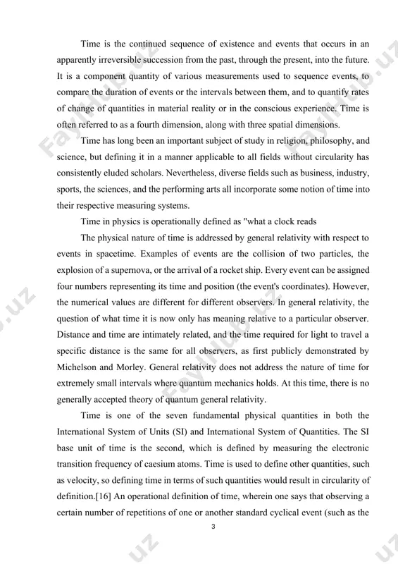 ystem of units (si) and international system of quantities. the si base unit of time is the second, which is defined by measuring the electronic transition frequency of caesium atoms. time is used to define other quantities, such as velocity, so defining time in terms of such quantities would result in circularity of definition.[16] an operational definition of time, wherein one says that observing a certain number of repetitions of one or another standard cyclical event (such as the passage of a free-swinging pendulum) constitutes one standard unit such as the second, is highly useful in the conduct of both advanced experiments and everyday affairs of life. to describe observations of an event, a location (position in space) and time are typically noted. the operational definition of time does not address what the fundamental nature of time is. it does not address why events can happen forward and backward in …