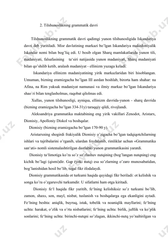 uchta: birinchi-nutqni so’zlagan, ikkinchi-nutq yo’naltirilgan va uchinchi-so’z yuritilgan (o’zga) shaxslarni qayd etadi. grammatik zamon esa hozirgi, o’tgan va kelasi zamon kabi turlarga bo’linadi. sifatdoshlar esa fe‘l va otlarga xos bo’lgan belgilarni birlashtiradigan kategoriya sifatida talqin qilinadi. apolloniy diskol (bizning eramizning ii asrining birinchi yarmi) apolloniy diskol bizgacha yetib kelgan yunon tili sintaksisini yaratdi. u «sintaksis haqida» asarida yunon tili sintaksisiga oid ma‘lumotlarni berdi. iskandariya maktabi vakillari tilning tovush tomoniga ham katta e‘tibor berishdi. ular tovushlarni akustik printsip asosida tasvirladilar, tovush va harflarni aynan bir narsa hisoblab, ularni unli va undosh tovushlarga ajratdilar. shunga ko’ra harflarni unli tovushlar va undosh tovushlar nomi bilan tasvirladilar. unli harflarni (tovushlarni) o’z holicha talaf-fuz qilinadigan va o’zini alohida eshitish mumkin bo’lgan tovushlar sifatida, undosh harflarni (tovushlarni) esa unlilar bilangina talaffuz qilinadigan tovushlar sifatida qaradilar. shuningdek, ular bo’g’in, urg’u haqida ham ma‘lumot berishdi. tilshunoslikning grammatik davrida iskandariya maktabi vakillari yunon tilining fonetikasi, morfologiyasi va sintaksisi bo’yicha …