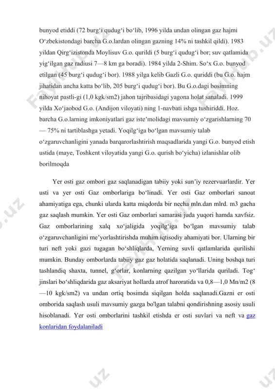 gʻi qudugʻi boʻlib, 1995— 96 yilgi mavsumda olingan gaz hajmi 345 mln. m3 boʻldi). 1978 yilda esa oʻzbekiston va qirgʻiziston xududida 1-shim.soʻx g.o. bunyod etiddi (72 burgʻi qudugʻi boʻlib, 1996 yilda undan olingan gaz hajmi oʻzbekistondagi barcha g.o.lardan olingan gazning 14% ni tashkil qildi). 1983 yildan qirgʻizistonda moylisuv g.o. qurildi (5 burgʻi qudugʻi bor; suv qatlamida yigʻilgan gaz radiusi 7—8 km ga boradi). 1984 yilda 2-shim. soʻx g.o. bunyod etilgan (45 burgʻi qudugʻi bor). 1988 yilga kelib gazli g.o. quriddi (bu g.o. hajm jihatidan ancha katta boʻlib, 205 burgʻi qudugʻi bor). bu g.o.dagi bosimning nihoyat pastli-gi (1,0 kgk/sm2) jahon tajribasidagi yagona holat sanaladi. 1999 yilda xoʻjaobod g.o. (andijon viloyati) ning 1-navbati ishga tushiriddi. hoz. barcha g.o.larning imkoniyatlari gaz isteʼmolidagi mavsumiy oʻzgarishlarning 70— 75% ni tartiblashga yetadi. yoqilgʻiga boʻlgan mavsumiy talab oʻzgaruvchanligini yanada barqarorlashtirish maqsadlarida yangi g.o. bunyod etish ustida (maye, toshkent viloyatida yangi g.o. qurish boʻyicha) izlanishlar olib borilmoqda yer …