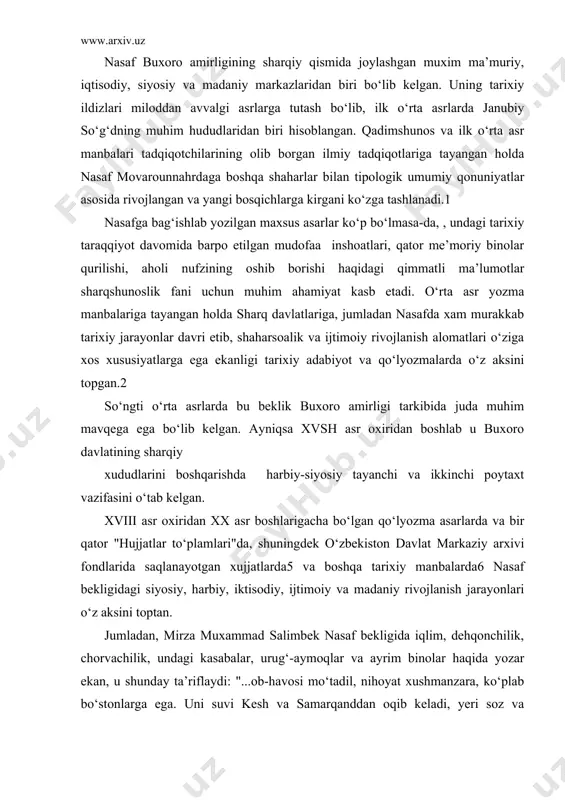 ik, undagi kasabalar, urug‘-aymoqlar va ayrim binolar haqida yozar ekan, u shunday ta’riflaydi: "...ob-havosi mo‘tadil, nihoyat xushmanzara, ko‘plab bo‘stonlarga ega. uni suvi kesh va samarqanddan oqib keladi, yeri soz va unumdor. qarshi abdullaxon shayboniy (1557-1598) davridayoq ma’mur va obod bo‘lgan, hozirda esa u yanada ko‘rkamlashib kengaydi. bu viloyatdagi qasaba va mavzelar juda ko‘p bo‘lib, turli nomdagi urug‘lar yashab kelgan. bunda qator madrasa, xonaqoh, maschit va hammomlar mavjud"8. xix asr ikkinchi yarmi xx asr boshlarida buxoroda yashab ijod etgan shoir va tarixchi mulla abdurahmon tamkin-i buxoriyning ta’kidlashicha, u : "men yaqin yoru-do‘stlarim va oshna og‘aynilarim iltimosi va taklifiga ko‘ra, o‘zimga qadar . yozib qoldirilgan 70 dan ortiq buxoro va uning viloyatlariga doir qo‘lyozma manbalarni o‘qib, o‘rganib va o‘zim eshiggan va o‘z ko‘zim bilan ko‘rgan voqea-hodisalarni jamlab kitob, shakliga keltirdim. shu yozganlarimni qog‘ozga tushirishga ahd qildim, bunda hamkasblarim o‘z ko‘magini ayamadilar, menga suyanchiq bo‘lib turdilar", - deb yozgan.9 abdurahmon tamkinni bu asari …