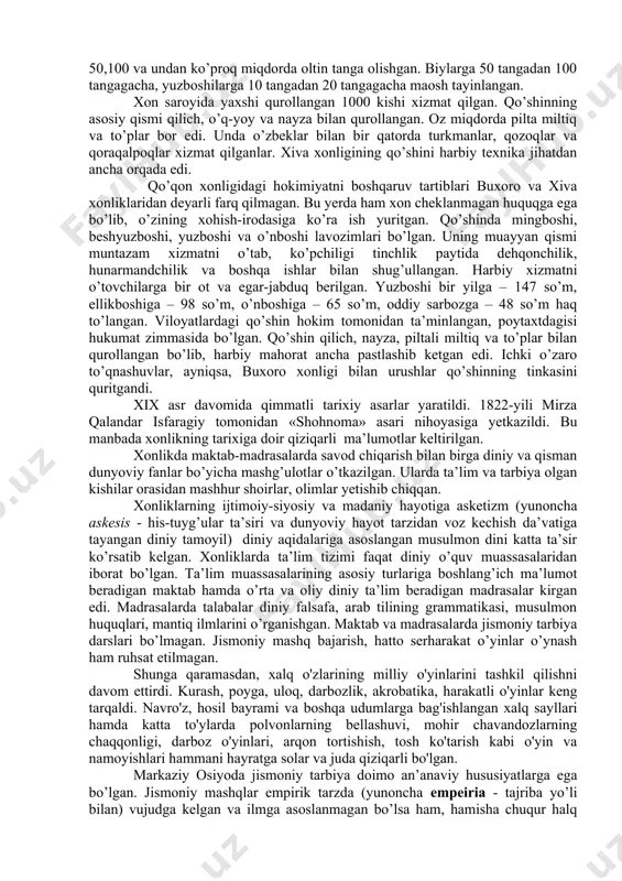 ning 30-yillarida paydo bo’ldi va ular sarbozlar deb atalardi. 2 ming nafar sarbozlar o’ziga xos kalta, qizil forma mundir kiyib yurar, nayzali miltiq va to’pponchalar bilan qurollangan edilar. sarbozlar oddiy xalq orasidan tanlab olinar edi. har yili ularga harbiy yurish va qurolni ishlatish usullari o’rgatilardi. sarbozlar qo’shini xix asrning o’rtalarida 80 ga yaqin to’p bilan qurollangan va amirning asosiy kuchi hisoblangan. sarbozlar shahar tashqarisida, qishloqda oilalari bilan birga yashar va xizmatdan bo’sh vaqtlarida o’z xo’jaliklari bilan shug’ullanardilar. urush vaqtida qamal va boshqa ishlarni bajarish uchun dehqonlardan yordamchi lashkarlar – qoracherik olinar edi. bu majburiyat dehqonlar uchun juda og’ir edi. xonlikda davlat tuzilishi buxoronikidan deyarli farq qilmagan. xon huquqi chegaralanmagan holda davlatni boshqargan. undan keyingi eng nufuzli lavozim vazir yoki qushbegi hisoblanib, soliqlarni to’plash va umuman xonning barcha topshiriqlarini bajarish bilan shug’ullangan. shaharlarni hokimlar va ularning yordamchilari bo’lmish yuzboshilar va oqsoqollar idora qilganlar. xonlik hayotida shayxulislom (oxun) va mufti salmoqli o’rin …