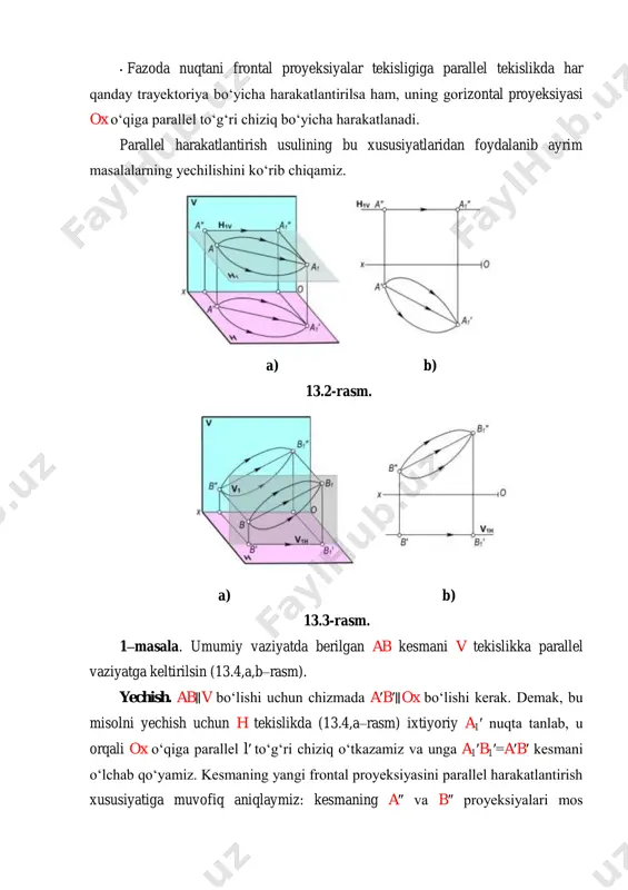 am, uning gorizontal proyeksiyasi ox o‘qiga parallel to‘g‘ri chiziq bo‘yicha harakatlanadi. parallel harakatlantirish usulining bu xususiyatlaridan foydalanib ayrim masalalarning yechilishini ko‘rib chiqamiz. a) b) 13.2-rasm. a) b) 13.3-rasm. 1–masala. umumiy vaziyatda berilgan ab kesmani v tekislikka parallel vaziyatga keltirilsin (13.4,a,b–rasm). yechish. ab∥v bo‘lishi uchun chizmada a′b′∥ox bo‘lishi kerak. demak, bu misolni yechish uchun h tekislikda (13.4,a–rasm) ixtiyoriy a1′ nuqta tanlab, u orqali ox o‘qiga parallel l′ to‘g‘ri chiziq o‘tkazamiz va unga a1′b1′=a′b′ kesmani o‘lchab qo‘yamiz. kesmaning yangi frontal proyeksiyasini parallel harakatlantirish xususiyatiga muvofiq aniqlaymiz: kesmaning a″ va b″ proyeksiyalari mos ravishda h1v va h2v bo‘yicha ox o‘qiga parallel ravishda harakatlanadi va a1″, b1″ vaziyatlarga keladi. natijada, v tekislikka parallel a1b1(a1′b1′,a1″b1″) to‘g‘ri chiziq kesmasining proyeksiyalari hosil bo‘ladi. a) b) 13.4-rasm. shuningdek, ab kesma v tekislikka parallel bo‘lishi bilan birga uning haqiqiy o‘lchami va h tekislik bilan tashkil etgan α burchagi aniqlanadi. 2–masala. umumiy vaziyatdagi ab(a′b′,a″b″) kesma h tekislikka perpendikulyar vaziyatga keltirilsin …