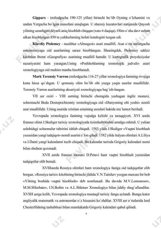aqtni hisoblash yuzasidan yangi tadqiqot» nomli asarini e`lon qiladi. 1582 yilda italyan olimlari a.liliya va i.danti yangi kalendarni tuzib chiqadi. bu kalendar tarixda grigoriy kalendari nomi bilan shuhrat qozonadi. xvii asrda fransuz monaxi d.petavi ham vaqtni hisoblash yuzasidan tadqiqotlar olib boradi. xviiiasrda rossiya olimlari ham xronologiya faniga oid tadqiqotlar olib borgan. «rossiya tarixi» kitobining birinchi jildida v.n.tatishev yozgan maxsus bir bob «yilning boshida vaqtni hisoblash» deb nomlanadi. bu davrda m.v.lomonosov, m.m.sherbatov, i.n.boltin va a.l.shletser xronologiya bilan jiddiy shug`ullandilar. xvsh asrga kelib, yevropada xronologiya mustaqil tarixiy fanga aylandi. bunga kator angliyalik matematik va astronomlar o`z hissasini ko`shdilar. xviii asr o`rtalarida lord chesterfildning tashabbusi bilan mamlakatda grigoriy kalendari qabul qilindi. 1825-1826 yillarda nemis astronomi x.l.ideler tomonidan yozilgan ikki jildlik «matematik va texnik xronologiya», l.brossening «xronologiya texnikasiga doir» (spb., 1868), f.kaltenbrunnerning «grigoriy kalendari islohoti tarixidan» (vena., 1876), o.ye.gartmanning «rim kalendari» leypsig., 1882), y.i.makdonaldning «xronologiya va kalendar» london., 1897) asarlari xronologiya fanining taraqqyotida asosiy …
