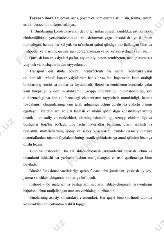 uchun muljallangan maxsus vazifadagi qurilmadir. binolarning asosiy konstruktiv elementlari. har qaysi bino (inshoot) alohida konstruktiv elementlardan tashkil topgan. poydevor – bu yuklarni binodan uni asosiga, ya’ni gruntga uzatish va tarqatish uchun mo‘ljallangan binoning er yuzidan pastga joylashgan qismidir. devorlar imoratni tashqi atmosfera muhitdan to‘sish (tashqi devorlar) yoki imoratni alohida xonalar (ichki devorlar) ga bo‘lish uchun xizmat qiladi. alohida tayanchlarga yopma va tomlardan tushadigan yukni qabul qiladigan yoki tashqi devorlarni ushlab turadigan ustunlar kiradi. yopmalar – bu o‘z og‘irligi, odamlar, texnik asbob–uskunalar va shunga o‘xshashlardan tushadigan yuklarni qabul qiladigan va bino (inshoot) larni balandligi bo‘yicha qavatlarga bo‘ladigan konstruksiyalarning gorizontal elementlaridir. tom – bu o‘z og‘irligi, qor va ba’zida shamol ta’siridan tushadigan yukni qabul qiladigan hamda imoratni tashqi klimatik faktor va ta’sirlardan himoya qiladigan bino (inshoot) ning yuqorisidagi to‘siqdir. zinapoya – bu qavatlararo aloqa uchun xizmat qiladigan bino (inshoot)ning elementidir. pardadevor – bu binoning ichki bo‘shlig‘ini alohida xonalarga bo‘lish uchun xizmat qiladigan …