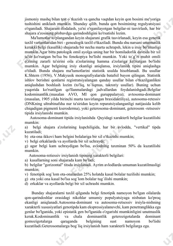 lil qilishga asoslangan. bunda probandda irsiylanyotgan, o'rganilayotgan belgining (kasallikning) fenotipik namoyon bo'lishi kuzatilmasligi ham mumkin. bu usul ancha qulay va oson bo'lib tuyulishiga qaramasdan bir muncha qulayliklarga ham egadir. ulardan biri - to'planayotgan axborotning buzib ko'rsatilgandir. agar oilada irsiy latologiya bo'lsa har bir oila a'zosi bukda o'zining aybdorligini his qilishi tabiiydir. shuning uchuy ham ba'zan so'ralayotgan shaxs o'zining avlodida igunday kasallikning borligini yashiradi, yoki erining (xo-tininkng) avlodida shunday kasallik bo'lganligi haqida . noto`g`ri ma'lumot beradi. vrach proband yoki uning qarindoshlarini aybdorlik hissidan xalos qilishga, o'ziga ishonch uyg`otishga harakat qilmog`i lozim. iloji boricha shajara a'zolarini shaxsan vrachning o'zi tekshirishi, qarindoshlarning bergan ma'lumotlari bilan cheklanib qolmasligi lozim. agar bunday kishining iloji . bo'lmasa, ayniqsa qarindoshlar boshqa joylarda yashasa anketalar orqali ma'lumotlar to'planadi. anketani oila vrachlari to'ldirishi maqsadga muvofikdir, gendrix vrach o'zi shaxsan tekshirganda turli rivojlanishning kichik anomaliyalarini (rka yoki stigaalar) o'zi ko'rishi mumkin, anketa tuzganda esa savollar mutaxassis bo'lmaganlar ham to'g`ri javob …