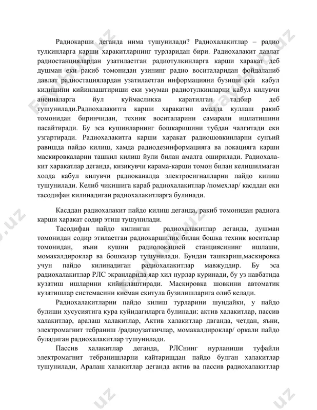 атишлар системасини кисман екитула бузилишларига олиб келади. радиохалакитларни пайдо килиш турларини шундайки, у пайдо булиши хусусиятига кура куйидагиларга булинади: актив халакитлар, пассив халакитлар, аралаш халакитлар, актив халакитлар двганда, четдан, яъни, электромагнит тебраниш /радиоузаткичлар, момакалдироклар/ оркали пайдо буладиган радио​халакитлар тушунилади. пассив халакитлар деганда, рлснинг нурланиши туфайли электромагнит тебранишларни кайтарищдан пайдо булган халакитлар тушунилади, аралаш халакитлар деганда актив ва пассив радиохалакитлар харакатидан пайдо буладиган халакитлар тушунилади. радиохалакитларнинг махсус аппаратларга таъсир этиш даражасига тушунча. таъсир килиш хусусиятлари буйича радиохалакитлар куйидагиларга булинади: 1. секин харакатдаги халакитлар 2. уртача харакатдаги халакитлар 3. кучли харакатдаги халакитлар секин харакатдаги халакитлар деганда, техник воситалардан фойдаланиш ва халакитлардан химояланиш, нишонни аник кузатиш еки аниклашга яхши имконият яратади. уртача радиохалакитлар деганда, техник воситалррдан фойдаланиш ва халакитлардан химояланиш, нишонни аник кузатиш еки аниклашга имкон беради, лекин бу ишни амалга оширишни жуда кийинлаштиради” кучли радиохалакитлар эса аксинча бу харакатларда нишонларни на кузатишга, на аниклашга имкон беради. актив радиохалакивларнинг модуляция туридан катъий назар …