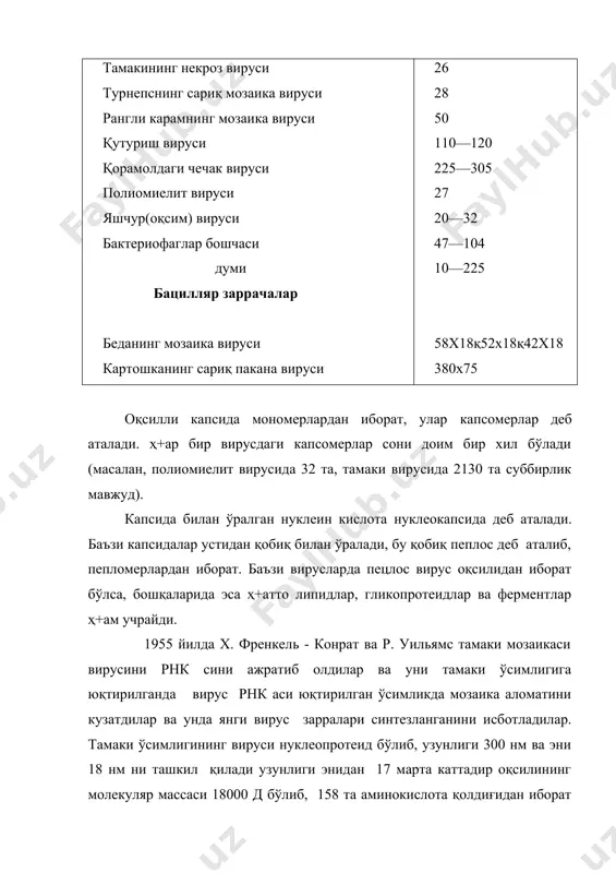 анса, томат штамми 96-980с иссикликдагина активлигини йўқотади, энг чидамли бўлган нўхатнинг с-1 вируси 108°сда қисман инактивацияга учрайди. кўпчилик вируслар паст температурага ҳ+ам чидамли бўлади. масалан, грипп вируси - 70° с да 6 ой, пситакоз вируси бир йилгача чидаса, хона температурасида бир неча кун ичида нобуд бўлади. агар жуда тез (вакуумда) қуритилса, кўпчилик вируслар узоқ муддат чидамли бўлади. масалан, энцефалит вирусини вакуумда қуритиб беш йил сақлаш мумкин. лекин ультрабинафша нурлар вирусларга салбий таъсир этади, чунки нуклеин кислоталар бу нурларни кўп ютади. вируслар шунчалик кичикки, улар оддий бактерияларни тутиб қолувчи чиннидан ясалган фильтрдан ҳ+ам осон ўта олади. уларнинг катталиги нанометр билан ўлчанади. 1935 йилда америкалик олим стенли биринчи бўлиб тамакида чипорланиш касаллигини вужудга келтирувчи вируснинг соф препаратини олиш ва вирусларни кимёвий ва физикавий усуллар билан текшириш мумкин эканлигани аниқлади. физикавий ва кимёвий усулларни қўлланиш эса, ўз навбатида, вирусларнинг ҳ+ажми, шакли ҳ+амда вирус заррасининг молекуляр қурилиши ҳ+ақида кўпгана маълумотлар берди. вирусларнинг катталигани ўлчаш …