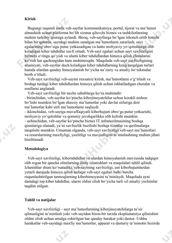 umot almashish uchun platforma bo‘lib xizmat qiluvchi biznes va tashkilotlarning muhim tarkibiy qismiga aylandi. biroq, veb-saytlarga bo‘lgan ishonch ortib borishi bilan bir qatorda, saytdagi muhim sanalgan ma’lumotlarni zararlash, sayt egalarining obro‘siga putur yetkazadigan va hatto moliyaviy yo‘qotishlarga olib keladigan kiber tahdidlar xavfi ortadi. veb-sayt egalari uchun sayt xavfsizligini birinchi o‘ringa qo‘yish va ularni kiber tahdidlardan himoya qilish choralarini ko‘rish har qachongidan ham muhimroqdir. maqolada veb-sayt xavfsizligining ahamiyati, veb-saytlar duch keladigan kiber tahdidlarning keng tarqalgan turlari hamda ulardan qanday himoyalanish bo‘yicha na’zariy va amaliy ko‘nikmalar berib o‘tiladi. veb-sayt xavfsizligi veb-saytni ruxsatsiz kirish, ma’lumotlarni o‘g‘irlash va boshqa turdagi kiber tahdidlardan himoya qilish uchun ishlatiladigan choralar va usullarni anglatadi. veb-sayt xavfsizligi bir necha sabablarga ko‘ra muhimdir: - birinchidan, veb-saytlar ko‘pincha kiberjinoyatchilar uchun kerakli nishon bo‘lishi mumkin bo‘lgan shaxsiy ma’lumotlar yoki davlat sirlariga doir ma’lumotlar kabi sirli ma’lumotlarni saqlaydi. - ikkinchidan, veb-saytga muvaffaqiyatli kiberhujum obro‘ga putur yetkazishi, moliyaviy yo‘qotishlar va qonuniy javobgarlikka olib kelishi …