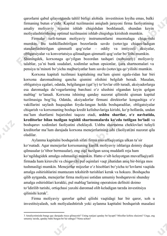 t turi bilan shug‘ullanishini uzil-kesil belgi (aniq)lab olgach, korxona menejerlari fabrika, mashina uskunalari, tad-qiqot o‘tkaziladigan laboratoriyalar, ko‘rgazma zallari, ulgurji omborxona-lar va boshqa uzoq muddatli aktivlar qurish va sotib olish rejasini ishlab chiqishlari hamda buning barchasini boshqaradigan xodimlarni o‘qitish loyihasini tayyorlashlari kerak bo‘ladi. bu jarayon investitsiyalarni deb ataladi. bunday tahlil birligi investitsion loyiha hisoblanadi. investitsiyalarni rejalashtirish har bir yangi investitsion loyiha uchun asosiy niyat (maqsad)larni belgilash, ularga baho berish, eng manfaatli niyat (maqsad)ni tanlash va ularni amalga oshirish usullarini ishlab chiqishdan iborat. firma aynan qanday loyihalarni amalga oshirishini belgilab olgandan so‘ng shu loyihalar qay tarzda moliyalashtirilishini aniqlashi kerak. investitsiyalarni rejalashtirish bilan bog‘liq qarorlardan farqli o‘laroq kapital tuzilmasiga taalluqli qarorlarni qabul qilayotganda tahlil birligi alohida investitsion loyiha emas, balki firmaning butun o‘zidir. kapital tuzilmasini aniqlash jarayoni firma faoliyatining amaliy moliyaviy rejasini ishlab chiqishdan boshlanadi, shundan keyin moliyalashtirishning optimal tuzilmasini ishlab chiqishga kirishish mumkin. firmalar turli-tuman moliyaviy instrumentlarni muomalaga chiqa-rishi mumkin. bu tashkillashtirilgan …