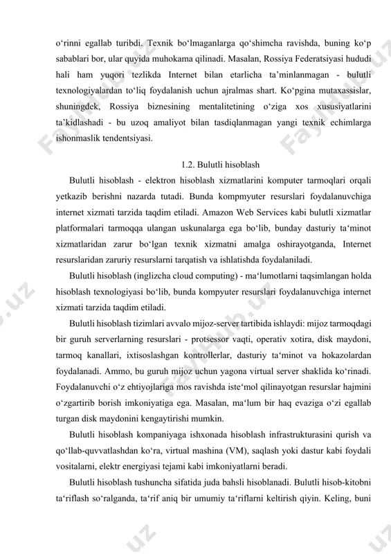 h uchun ajralmas shart. ko‘pgina mutaxassislar, shuningdek, rossiya biznesining mentalitetining o‘ziga xos xususiyatlarini ta’kidlashadi - bu uzoq amaliyot bilan tasdiqlanmagan yangi texnik echimlarga ishonmaslik tendentsiyasi. 1.2. bulutli hisoblash bulutli hisoblash - elektron hisoblash xizmatlarini komputer tarmoqlari orqali yetkazib berishni nazarda tutadi. bunda kompmyuter resurslari foydalanuvchiga internet xizmati tarzida taqdim etiladi. amazon web services kabi bulutli xizmatlar platformalari tarmoqqa ulangan uskunalarga ega bo‘lib, bunday dasturiy taʻminot xizmatlaridan zarur bo‘lgan texnik xizmatni amalga oshirayotganda, internet resurslaridan zaruriy resurslarni tarqatish va ishlatishda foydalaniladi. bulutli hisoblash (inglizcha cloud computing) - maʻlumotlarni taqsimlangan holda hisoblash texnologiyasi bo‘lib, bunda kompyuter resurslari foydalanuvchiga internet xizmati tarzida taqdim etiladi. bulutli hisoblash tizimlari avvalo mijoz-server tartibida ishlaydi: mijoz tarmoqdagi bir guruh serverlarning resurslari - protsessor vaqti, operativ xotira, disk maydoni, tarmoq kanallari, ixtisoslashgan kontrollerlar, dasturiy taʻminot va hokazolardan foydalanadi. ammo, bu guruh mijoz uchun yagona virtual server shaklida ko‘rinadi. foydalanuvchi o‘z ehtiyojlariga mos ravishda isteʻmol qilinayotgan resurslar hajmini o‘zgartirib …