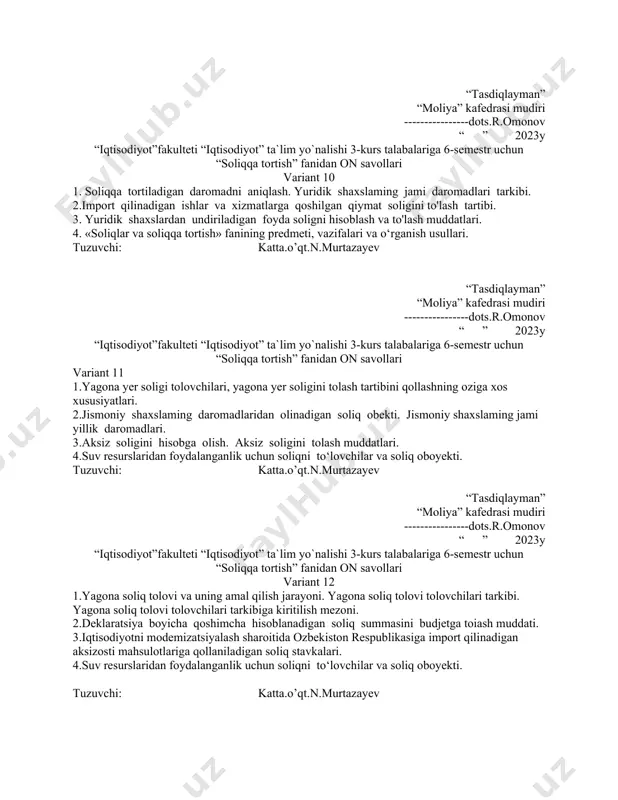 foyda soligi boyicha imtiyozlar. yuridik shaxslardan undiriladigan foyda soligni hisoblash v atolash muddatlari. 3.yagona soliq tolovining soliq obekti va soliq solinadigan baza. yagona soliq tolovi boyicha taqdim etilgan imtiyozlar va preferensiyalar. 4. suv resurslaridan foydalanganlik uchun soliqni to‘lovchilar va soliq oboyekti. tuzuvchi: katta.o’qt.n.murtazayev “tasdiqlayman” “moliya” kafedrasi mudiri ----------------dots.r.omonov “ ” 2023y “iqtisodiyot”fakulteti “iqtisodiyot” ta`lim yo`nalishi 3-kurs talabalariga 6-semestr uchun “soliqqa tortish” fanidan on savollari variant 10 1. soliqqa tortiladigan daromadni aniqlash. yuridik shaxslaming jami daromadlari tarkibi. 2.import qilinadigan ishlar va xizmatlarga qoshilgan qiymat soligini to'lash tartibi. 3. yuridik shaxslardan undiriladigan foyda soligni hisoblash va to'lash muddatlari. 4. «soliqlar va soliqqa tortish» fanining predmeti, vazifalari va o‘rganish usullari. tuzuvchi: katta.o’qt.n.murtazayev “tasdiqlayman” “moliya” kafedrasi mudiri ----------------dots.r.omonov “ ” 2023y “iqtisodiyot”fakulteti “iqtisodiyot” ta`lim yo`nalishi 3-kurs talabalariga 6-semestr uchun “soliqqa tortish” fanidan on savollari variant 11 1.yagona yer soligi tolovchilari, yagona yer soligini tolash tartibini qollashning oziga xos xususiyatlari. 2.jismoniy shaxslaming daromadlaridan olinadigan soliq …