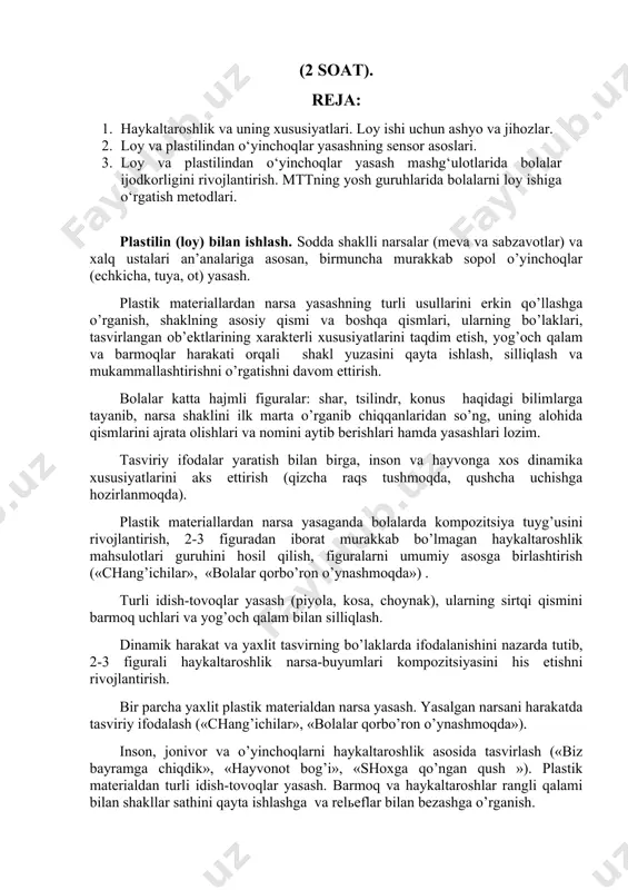 haykaltaroshlik, stek (haykaltaroshlar qora qalami), angob). haykaltaroshlik uslubi bu uslubni yana plastik yoki butun bo’lakdan modellashtirish deb atashadi. bolalarni loy bo’lagining mayda qismlarini cho’zib chiqarishga, barmoq bilan chuqurcha hosil qilishga,buklashga, biriktirilgan qismini mahkam qilib yopishtirishga o’rganadilar.chimdib chnqarishga bolalar jo’ja, qushlarni yasashda o’rganadilar. shu jarayonda bolalar predmetlarni,ularning qismlarini, shakl kattali jihatdan taqqoslashga o’rganadilar. masalan: baliqni oldin tanasini oval shaklida yasab oladilar, so’ng baliqning bir tomonini salgina cho’zib va dumaloqlab, boshini, qarama-qarshi tomonini ko’proq cho’zib chiqarib, yapaloqlab, uning dumini yasaydilar, suzgichlarini chimdib chiqaradilar. shuningdek bolalar loy bo’lagini bir necha bo’lakka bo’lishga o’rganadilar masalan, qushni yasashda yuqoridagilardan tashqari idishlar yasashga o’rganadilar. ular idishlarni yakka usulda: ya’ni yumaloqsimon va tsilidrsimon shakllarni barmoq bilan bosib chuqurcha hosil qilish, bandini esa alohida loy bo’lagidan yoki asosiy loy bo’lagidan cho’zib chiqarib yasash mumkin. bolalar olgan bilim va malakalarni o’stirib mustahkamlaydilar bolalar tarbiyachi bilan birga tipratikan, sichqon, meva solingan idishcha,qo’ziqorin solingan savatcha kabilarni ham loydan yasashga o’rgatib boradi.bolalar …