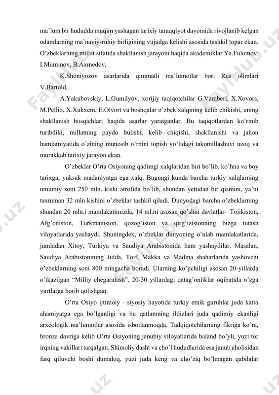 ston, turkmaniston, qozog’iston va qirg’izistonning bizga tutash viloyatlarida yashaydi. shuningdek, o’zbeklar dunyoning o’nlab mamlakatlarida, jumladan xitoy, turkiya va saudiya arabistonida ham yashaydilar. masalan, saudiya arabistonining jidda, toif, makka va madina shaharlarida yashovchi o’zbeklarning soni 800 mingacha boradi. ularning ko’pchiligi asosan 20-yillarda o’tkazilgan “milliy chegaralash”, 20-30 yillardagi qatag’onliklar oqibatida o’zga yurtlarga borib qolishgan. o’rta osiyo ijtimoiy - siyosiy hayotida turkiy etnik guruhlar juda katta ahamiyatga ega bo’lganligi va bu qatlamning ildizlari juda qadimiy ekanligi arxeologik ma’lumotlar asosida isbotlanmoqda. tadqiqotchilarning fikriga ko’ra, bronza davriga kelib o’rta osiyoning janubiy viloyatlarida baland bo’yli, yuzi tor irqning vakillari tarqalgan. shimoliy dasht va cho’l hududlarida esa janub aholisidan farq qiluvchi boshi dumaloq, yuzi juda keng va cho’ziq bo’lmagan qabilalar yashaganlar. fanda janubiy qiyofali odamlar o’rta yer dengizi irqining vakillari deb ataladi. ular old osiyo, mesapotamiya, eron, afg’oniston, o’rta osiyo, hindiston kabi katta geografik hududga yoyilganlar. shimoliy qiyofali odamlar janubiy sibir hududidan to qozog’iston, o’rta osiyoning shimoli …