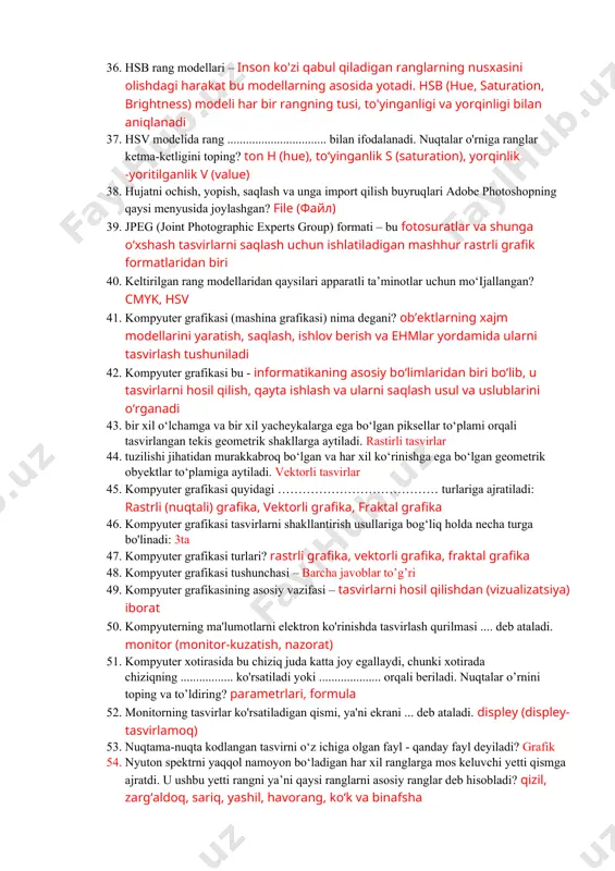otirasida saqlanmaydi. 28. fraktal grafika nima uchun qo‘llaniladi? matematik hisoblashlar asosida tasvirlarni avtomatik yaratish 29. fraktal grafikada badiiy kompozitsiya yaratish bu – tasvirni chizish yoki jihozlash emas, balki uni dasturlashdir, ya’ni bunda tasvirlar formulalar yordamida kiritiladi. 30. gif (graphics interchange format) formati – bu eng keng tarqalgan rastrli grafik formati. siqilgan ma’lumotlarni 256 dan ortiq bo‘lmagan rangdagi formatda yo‘qotmasdan saqlashga qodir 31. grafik fayllarning formatlari berilgan javobni aniqlang? *.gif, *.jpeg, *.bmp, *.eps, *.psd 32. grafik formatlar - bu ta'rifni to'ldiring? grafik fayl formatlari grafikani/rasmlarni saqlash va boshqarishning standart usulidir 33. grafik muharrirlar aхborotni grafik ko’rinishga o’tkazib beruvchi maхsus dasturlar bo’lib, bu - muharrirlarda tasvirlarni chizish, tahrirlash yoki boshqa manbalardan ma’lumotlarni qabul qilish imkoniyatlari mavjud 34. grafik muharrirlar bu - chizma, tasvir, prezentatsiya, illyustratsiya ko’rinishidagi aхborotlarni yaratish va ularni tahrir qilish uchun mo’ljallangan amaliy dasturlar paketidir 35. grafika bu .... biror - bir oboyekt tasvirini dinamik o’zgarishi. 36. hsb rang modellari …