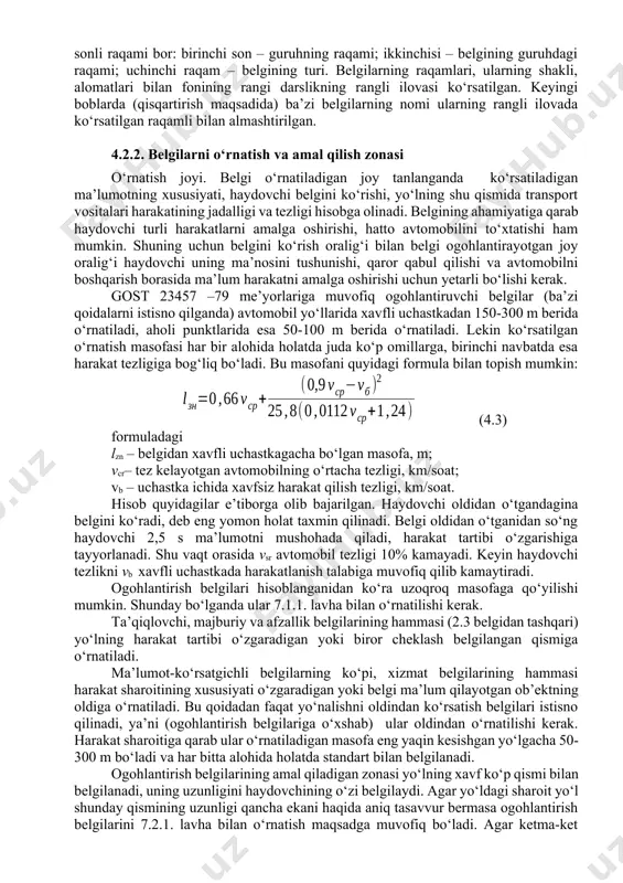 elektr nurini tarqatish manbai bilan belgini ravon yoritishi uchun nur tarqatgich qo‘yiladi. shuning uchun ichidan yoritiladigan yo‘l belgilarining ko‘rinishi hajmli bo‘ladi. ba’zan yo‘l belgilari belgi oldidagi ustunga o‘rnatilgan yoki belgidagi maxsus ilmoqqa ilingan alohida nur manbaalari bilan yoritiladi. tunda avtomobil farasining nuri tushganda yaxshi ko‘rinishi uchun shahar tashqarisidagi yo‘llarda ko‘pincha maxsus nur qaytaradigan qatlam bilan qoplangan yassi yo‘l belgilari ishlatiladi. belgi tushiriladigan lavhani metalldan yoki polimerdan yasaladigan xillarga bo‘lish mumkin. juda kam, asosan vaqtinchalik belgilar uchun, qatlami kam faner ishlatiladi. belgi tushiriladigan metall lavhalar po‘lat tunukadan yoki alyumin qotishmasidan yasaladi. zanglamasligi uchun alyumin qotishmasidan yasalganlarini ishlatgan to‘g‘ri bo‘ladi. yassi yo‘l belgilariga ishlatiladigan polimer lavhalar shishaplastikdan, hajmlilari esa poliakrildan yasaladi. polimer lavhalar, aluminiy lavhalarga o‘xshab, zanglamaydi, havo o‘zgarishiga chidamli, yengil, arzon bo‘ladi, lekin hamma polimerlarga o‘xshab tez eskiradi. belgining konstruksiyasi, kun yoki tun bo‘lishi, ob-havo va yo‘ldagi boshqa sharoitdan qat’iy nazar haydovchi vaqtida belgidagi ma’lumotni ko‘radigan bo‘lishi kerak. shuning uchun standartda …