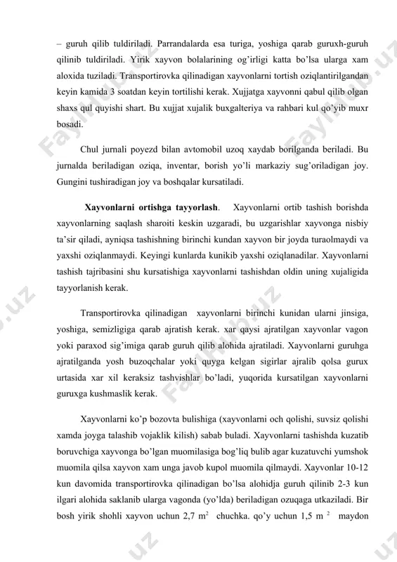 ilinadigan bo’lsa alohidja guruh qilinib 2-3 kun ilgari alohida saklanib ularga vagonda (yo’lda) beriladigan ozuqaga utkaziladi. bir bosh yirik shohli xayvon uchun 2,7 m2 chuchka. qo’y uchun 1,5 m 2 maydon ajratiladi. xayvonlarni poyezda, suv transportida tashilganda, to yetib berguncha xayvonlarga tushama beriladi. yirik shoxli xayvonlar yoki qo’ylarning xar 100 kg tirik og’irligi uchun 5,5 kg quruq pichan, chuchka uchun (xar boshiga 2,5 kg, parranda uchun xar 100 bosh uchun 5 kg, tuyimli ozuqa, qo’ylar uchun ularning 2 kg bulsa 100 g silos yoki 300 g ut yoki 100 g poliz, ildiz meva yoki 20 g konsentrat berilishi kerak. xayvonlarni transportirovka qilganda xul ut bilan oziqlantirish man etiladi. xo’jalikda mol topshiruvchiga xujalik boshlig’i va mutaxassislari molni kuzatib borish tugg’risidagi qoidalarga rioya qilishini qattik topshiriq qilib beriladi. xayvonlarni temir yo’l orqali tashish. go’sht kombinatiga temir yo’l bilan tashiladigan xayvonlar 4 sutkadan oshmagan va yo’lning uzoqligi 300-600 km bulishi kerak. xayvon uzoq …
