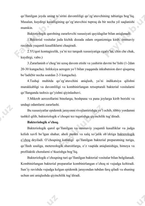 uni aniqlashda qiyinchilik tug’diradi. dushman tomonidan bakteriologik qurol qo’llanilganligini o’z vaqtida aniqlash uchun fuqaro muhofazasining maxsus kuchlari bakterio logik razvedka o’tkazadi. bakteriologik razvedka quyidagilarni bajaradi: · havoni, suv tarmoqlari manbalarini, joylarni, ovqat mahsulotlari bakterial vositalar bilan zararlanganligini aniqlash; · zararlanish zonasi chegarasini aniqlash va belgilab qo’yish; · bakterial vositalarni indikatsiya qilish; · hujum oqibatlarini tugatish bo’yicha o’tkaziladigan chora-tadbirlar hajmini aniqlash; · bakteriologik o’choqni aniqlangandan keyin zararlangan xududda observatsiya yoki karantin o’rnatiladi. observatsiya - yuqumli kasalliklarning vujudga kelish va tarqalish oldini olishga qaratilgan chora-tadbirlar tizimi. observatsiya quyidagilarni nazarda tutadi: 1.o’choqqa kirish va undan chiqishni chegaralanishi, jihozlarni dezin feksiya qilmasdan olib chiqish. 2.aholi o’rtasidagi kontaktni chegaralash. 3.tez ximioterapevtik vositalar yordamida infeksiyani oldini olish. 4.odamlarni sanitariya ishlovidan o’tkazib, vaksinatsiya qilish, ularning kiyimlari, poyafzallari va turar joylarini dezinfeksiya qilish. 5.tibbiy nazoratni kuchaytirish: har kuni kuzatish, termometriya, labo ratoriya tekshirishlarini o’tkazish va kasallanganlarni izolyasiya qilish. 6.sanitariya rejimiga rioya qilishni, suv va oziq-ovqatlarni zararsiz lantirishni ustidan …