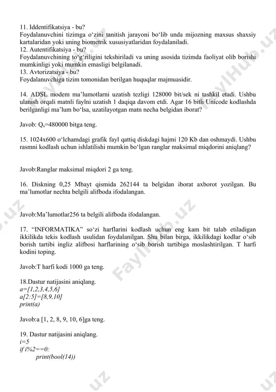 gilanadi. 13. avtorizatsiya - bu? foydalanuvchiga tizim tomonidan berilgan huquqlar majmuasidir. 14. adsl modem ma’lumotlarni uzatish tezligi 128000 bit/sek ni tashkil etadi. ushbu ulanish orqali matnli faylni uzatish 1 daqiqa davom etdi. agar 16 bitli unicode kodlashda berilganligi ma’lum bo‘lsa, uzatilayotgan matn necha belgidan iborat? javob: qu=480000 bitga teng. 15. 1024x600 o‘lchamdagi grafik fayl qattiq diskdagi hajmi 120 kb dan oshmaydi. ushbu rasmni kodlash uchun ishlatilishi mumkin bo‘lgan ranglar maksimal miqdorini aniqlang? javob:ranglar maksimal miqdori 2 ga teng. 16. diskning 0,25 mbayt qismida 262144 ta belgidan iborat axborot yozilgan. bu ma’lumotlar nechta belgili alifboda ifodalangan. javob:ma’lumotlar256 ta belgili alifboda ifodalangan. 17. “informatika” so‘zi harflarini kodlash uchun eng kam bit talab etiladigan ikkilikda tekis kodlash usulidan foydalanilgan. shu bilan birga, ikkilikdagi kodlar o‘sib borish tartibi ingliz alifbosi harflarining o‘sib borish tartibiga moslashtirilgan. t harfi kodini toping. javob:t harfi kodi 1000 ga teng. 18.dastur natijasini aniqlang. a=[1,2,3,4,5,6] a[2:5]=[8,9,10] print(a) javob:a [1, 2, …