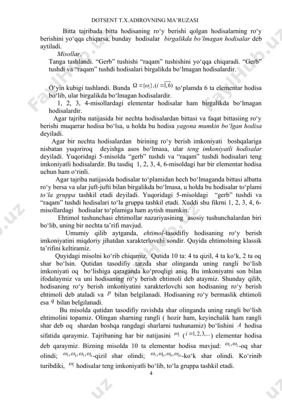 hlansa, u holda elementar hodisalar fazosi sakkizta elementdan iborat. 3. tajriba o‘yin kubigini ikki marta tashlashdan iborat bo‘lsin. bu holda bo‘lib, birinchi tashlashda tushgan ochkoni bildiradi: . elementar hodisalar soni: . 4. tajriba nuqtani kesmadan tanlashdan iborat bo‘lsin. bunda , ya’ni kesmadagi barcha nuqtalardan iborat, ya’ni elementar hodisalar soni kontinium quvvatga ega bo‘ladi. ehtimollar nazariyasining predmeti: bir jinsli tasodifiy hodisalar ro‘y berishining ehtimolli qonuniyatlarini o‘rganishdir. yuqorida aytilganidek, tajribaning natijasi hodisadir. masalan, mergan nishonga o‘q uzmoqda, bunda o‘qning uzilishi-tajriba bo‘lsa, o‘qning nishonga tegishi esa hodisa bo‘ladi. bizning atrofimizda tasodifiy hodisalar vaqti-vaqti bilan emas, doimiy uchrab turadi. misol uchun o‘zimizga savol beramiz: ertaga toshkent shahrida nechta yo‘l transport hodisasi ro‘y beradi? tez yordam punktlariga nechta bemor qo‘ng‘irok qiladi? murakkab texnik qurilmani sozlash uchun qancha vaqt talab qilinadi? bu kabi savollarning bir xil o‘xshashligi bor, bu savollarga aniq javob berib bo‘lmaydi. chunki bu voqealarga ta’sir etuvchi faktorlar to‘liq aniqlanmagan. haqiqatan ham, birgina yo‘l …
