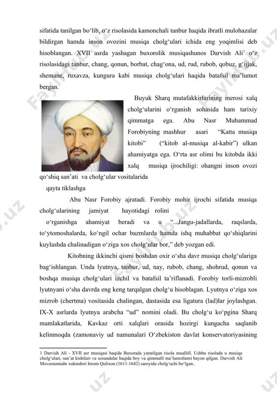 lad)lar joylashgan. ix-x asrlarda lyutnya arabcha “ud” nomini oladi. bu cholg‘u ko‘pgina sharq mamlakatlarida, kavkaz orti xalqlari orasida hozirgi kungacha saqlanib kelinmoqda (zamonaviy ud namunalari o‘zbekiston davlat konservatoriyasining “milliy cholg‘u” ilmiy-ishlab chiqarish eksperimental laboratoriyasida mavjud). “musiqa haqida katta kitob”da forobiy yana bir cholg‘u, ya’ni tanburni ham ta’riflaydi. olimning fikricha tanbur (dilni tirnash) udga eng yaqin turadigan cholg‘ulardan biridir. tanburda torlar noxun yordamida chertiladi. tanbur huddi ud kabi keng tarqalgan va xalq sevgan cholg‘udir. tanburning ikki yoki uch jez tori bo‘lgan. uning ikki turi ma’lum: xuroson va bog‘dod tanburlari. bog‘dod tanburining maqomlari (parda-ladlari) ko‘p bo‘lgan, dastasida cholg‘u bo‘g‘zidan to dastasining yarmigacha oralig‘ida pardalar joylashgan. tanburning bu turi shu kungacha o‘z shaklini yo‘qotmay, musiqa ijrochiligi amaliyotida yakkanavoz hamda ansambl cholg‘usi sifatida amaliyotda foydalanib kelinmoqda. forobiy shuningdek nayni ham ta’riflaydi. u turli hil damli cholg‘ularni ovoz hosil qilish tamoyiliga ko‘ra naysimonlar guruhiga kiritadi, ya’ni nay quvurida havoning damli harakati orqali tovush hosil bo‘ladi. …