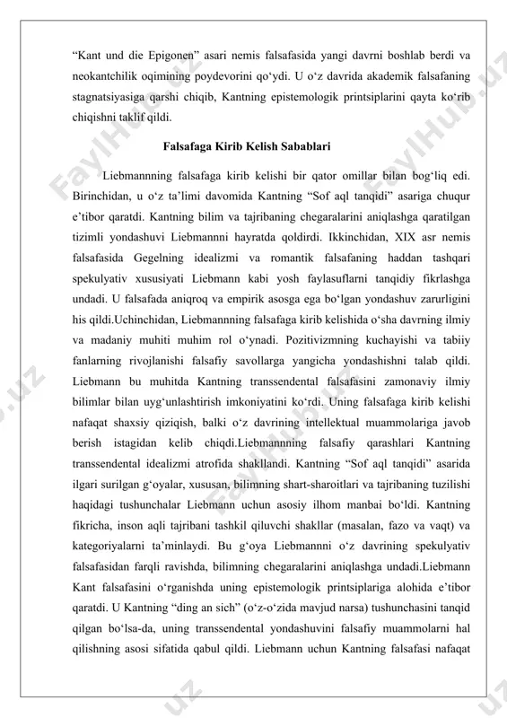 ar (masalan, fazo va vaqt) va kategoriyalarni ta’minlaydi. bu g‘oya liebmannni o‘z davrining spekulyativ falsafasidan farqli ravishda, bilimning chegaralarini aniqlashga undadi.liebmann kant falsafasini o‘rganishda uning epistemologik printsiplariga alohida e’tibor qaratdi. u kantning “ding an sich” (o‘z-o‘zida mavjud narsa) tushunchasini tanqid qilgan bo‘lsa-da, uning transsendental yondashuvini falsafiy muammolarni hal qilishning asosi sifatida qabul qildi. liebmann uchun kantning falsafasi nafaqat metafizik savollarga javob berish, balki ilmiy bilimlarni falsafiy asos bilan ta’minlash vositasi edi.liebmannning “kantga qaytish kerak!” shiori xix asr nemis falsafasidagi stagnatsiyaga qarshi yo‘naltirilgan edi. gegelning idealizmi va romantik falsafa o‘zlarining spekulyativ xususiyatlari tufayli falsafani empirik asosdan uzib qo‘ygan edi. shu bilan birga, pozitivizmning haddan tashqari materialistik yondashuvi falsafiy savollarni soddalashtirib yubordi. liebmann bu ikki ekstremal oqim o‘rtasida muvozanatni topish uchun kant falsafasiga qaytishni taklif qildi.“kantga qaytish” shiori liebmann uchun nafaqat kantning asarlarini so‘zma-so‘z qayta o‘qishni, balki uning epistemologik printsiplarini zamonaviy falsafiy muammolarga qo‘llashni anglatardi. u kantning transsendental idealizmini ilmiy bilimlar va …