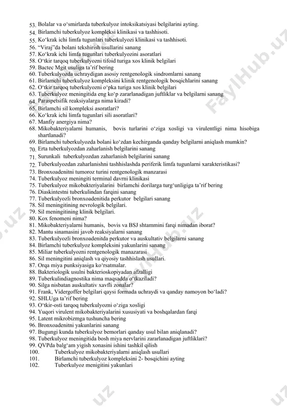 tashhisni asoslang, davolash rejasini tuzing 37. tuberkulin yuborilganda, organizmni umumiy reaksiyalarni ayting 38. mantu sinamasi kancha vaqtdan keyin va kim tomonidan baholanadi? 39. tuberkulin yuborilgan joyda qanday mahalliy reaksiyalar kuzatilishi mumkin? 40. tuberkulinga shakllanadigan o‘chokli reaksiyaga ta’rif bering 41. diaskin test nima? 42. ko‘krak ichi limfa tugunlari tuberkulyozi kichik turining klinik va rentgenologik belgilari 43. surunkali tarqoq tuberkulyozni rentgenologik manzarasi 44. tuberkulyoz meningitida tekshiriladigan nevrologik belgilarini sanang 45. tuberkulyozda qanday asosiy rentgenologik sindromlar kuzatiladi ? 46. tuberkulyoz mikobakteriyalarni “persistirovanie” tushunchasi 47. hain test usuliniga ta’rif bering 48. birlamchi tuberkulyoz kompleksini asoratlarini sanang 49. o‘tkir-osti tarqoq tuberkulyozni ta’rifini bering 50. gen xpert usuluni mohiyati ? 51. atipik tuberkulyoz mikobakteriyalarini ranon klassifikatsiyasiga ko‘ra turlari 52. birlamchi tuberkulyozni asosiy shakllarini ayting. 53. bolalar va o‘smirlarda tuberkulyoz intoksikatsiyasi belgilarini ayting. 54. birlamchi tuberkulyoz kompleksi klinikasi va tashhisoti. 55. ko‘krak ichi limfa tugunlari tuberkulyozi klinikasi va tashhisoti. 56. “viraj”da bolani tekshirish usullarini sanang 57. ko‘krak …
