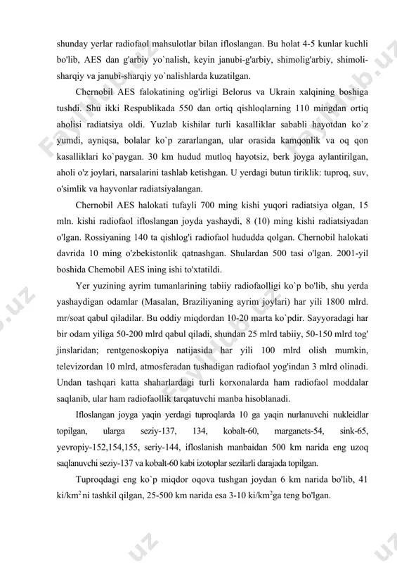 da 500 mr/soatni tashkil qildi. halokatga uchragan reaktordan chiqqan radiofaol mahsulotlarning atmosferaga tarqalishi ikki manba asosida yuzaga keldi: a) bir zumda reaktorning portlashi natijasida hosil bo'lgan; b) issiq manba - bunda yuqori harorat grafigi va parchalangan mahsulotlarning radiofaollik bo'linishi, yonishi bilan yuzaga keladi. radiofaol moddalarning muhitga chiqishi va tarqalishiga shu yerdagi qum va boshqa materiallar katta imkon bergan, ular radiofaollikni olib atrofga tarqatgan, atmosferadan yer yuziga tushgan, shunday yerlar radiofaol mahsulotlar bilan ifloslangan. bu holat 4-5 kunlar kuchli bo'lib, aes dan g'arbiy yo`nalish, keyin janubi-g'arbiy, shimolig'arbiy, shimoli-sharqiy va janubi-sharqiy yo`nalishlarda kuzatilgan. chernobil aes falokatining og'irligi belorus va ukrain xalqining boshiga tushdi. shu ikki respublikada 550 dan ortiq qishloqlarning 110 mingdan ortiq aholisi radiatsiya oldi. yuzlab kishilar turli kasaliiklar sababli hayotdan ko`z yumdi, ayniqsa, bolalar ko`p zararlangan, ular orasida kamqonlik va oq qon kasalliklari ko`paygan. 30 km hudud mutloq hayotsiz, berk joyga aylantirilgan, aholi o'z joylari, narsalarini tashlab ketishgan. u yerdagi …