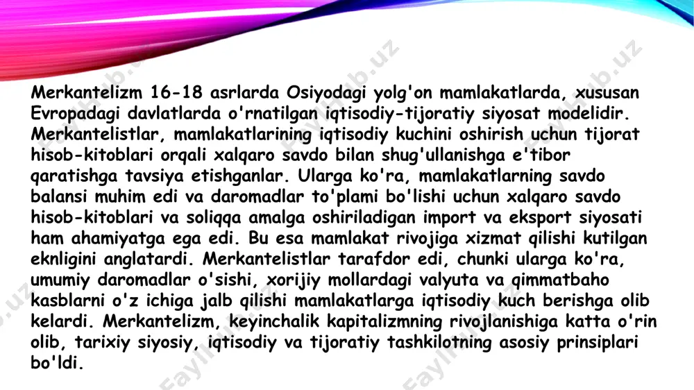 rkantelizm ta'limoti odatda iqtisodiy fanlarni, hisob-kitob va moliya tizimlarini, tijorat tarixini va mamlakatning iqtisodiy rivojlanish jarayonlarini o'z ichiga oladi. ushbu ta'lim uslubi arqumentlar va misollar orqali merkantelist konsepsiyani ta'lim etadi va talabalarga merkantelist siyosatning ibratli foydalanishini tushuntirib beradi. bugungi kunda merkantelizm tarixiylikni saqlaydi va mamlakat tizimlarining iqtisodiy siyosatida qanday o'zgarishlarni ta'lim etadi. bu, talabalarga istoriyaga va iqtisodiy tashkilotning ustuvor o'rniga tushishga yordam beradi. merkantilizm g‘oyalarining rivojlanishiga tarixiy va iqtisodiy sharoitlar ta'sir qilgan. o‘sha davrdagi davlatlar, ayniqsa, yevropa mamlakatlari iqtisodiy va siyosiy jihatdan kuchli bo‘lish uchun milliy zaxiralarni ko‘paytirishga intilgan. ular koloniyalar orqali xomashyo manbalarini nazorat qilish va eksport mahsulotlarini sotish uchun yangi bozorlar topishga harakat qilishgan. merkantilizmning asosiy tamoyillari 1 necha omillari bor. 1. savdo balansi ijobiy bo‘lishi: merkantilistlar uchun mamlakat iqtisodiy farovonligi eksportni importdan oshirish orqali, ya'ni ijobiy savdo balansiga erishish orqali amalga oshiriladi. bunday balans davlat zaxiralariga qimmatbaho metallarning kirib kelishiga sabab bo‘ladi. 2. davlatning iqtisodiy faoliyatga aralashuvi: …