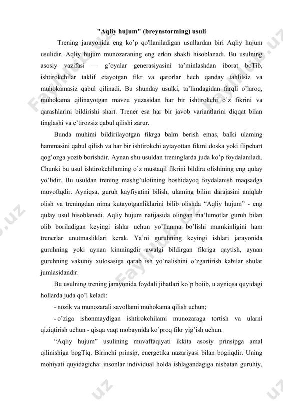 ulining muvaffaqiyati ikkita asosiy prinsipga amal qilinishiga bogtiq. birinchi prinsip, energetika nazariyasi bilan bogiiqdir. uning mohiyati quyidagicha: insonlar individual holda ishlagandagiga nisbatan guruhiy, birgalikdagi faoliyatda ijobiy va yaxshi g’oyalar tez va oson paydo bo’ladi. negaki guruhda kimdir tomonidan bildirilgan “yaroqsiz” g’oya butun guruh tomonidan qo’shimcha fikrlar bilan to’ldiriladi va qayta ishlab chiqiladi. demak, bu prinsipga asosan, guruhdagilarning fikrlariga “hujum” qilinsa, ulardan yaxshi va original g’oyalar ko’p chiqadi. ikkinchi prinsipga ko’ra, agar guruh g’oyalar generasiyasi holatida bo’lsa, u holda о’sha kreativ tafakkumi turli sabablar bilan to’xtatish kerak emas. chunki bunday holat yangi-yangi g’oyalaming yuzaga kelishiga asos boiadi. aqliy hujumning afzalliklari: -ijodiy tafakkurni rivojlantiradi -standart tafakkur chegaralaridan chiqib ketishga imkon beradi - oddiy, lekin chiroyli g'oyalar yuzaga kelishi oson amalga oshadi. aqliy hujumning afzalliklari qatoriga yana uning oson tushuniladigan va oson qoilaniladigan usul ekanligini hamda u yuqori texnologiyali asbob-uskunalami yoki uzoq muddatli o’qitishni talab qilmsligini, shuningdek uning natijalarini osonlik bilan baholash mumkinligini …