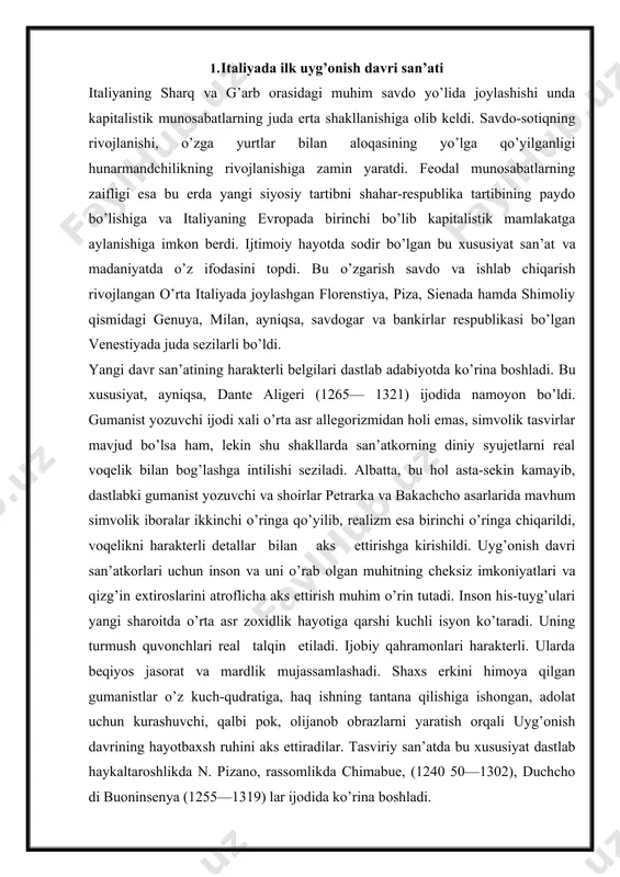 san’atiga yaqinlashtirdi. u o’z ijodida protorenessans haykaltaroshligiga xos qotib qolgan sun’iylikdan qochib, unga zamon ruhini kiritdi, harakatni kuchaytirdi, ularning hayotiy tomonlarini oshirdi. jovanni haykaltarosh va me’mor sifatida ijod qildi, sobor va cherkovlar qurish ishlarida qatnashdi. minbarlar uchun relef, ibodatxona tokchalariga qo’yish uchun haykallar ishladi. bu relef va haykallar harakatda, kuchli his-hayajon bilan ishlangan. shu o’rinda uning «butga mixlangan», «chaqaloqlarni chavoqlash» kompozistiyalari harakterli. jovannining go’dak ko’tarib turgan madonnalar obrazi ham jonli. bu haykallarda onalik mehri bilan to’lib toshgan bibi maryam va unga talpinayotgan go’dak obrazi hayotiy bo’lib, ularda diniy mistik tushunchalar yo’q. xii asrning oxirlarida florenstiya italiyadagi yirik xu-narmandchilik va savdo-sotiq markaziga aylandi. siyosiy xo-kimiyat hunarmandlar va savdogarlar qo’liga o’tdi. ishchilar bir korxonaga to’plandi. mehnat taqsimotining o’ziga xos ko’rinishi kapitalistik munosabatlar yuzaga keldi. endilikda akl-farosatli, ijodkor inson imkoniyatlariga qiziqish kuchaydi. dantening vatani bo’lgan florenstiyada tasviriy san’atdagi shu yangi xislatlar—realistik mazmunni ifodalashga intilish rivojlandi. yangi davr izlanishlari dastlab florenstiyalik chimabue nomi bilan …