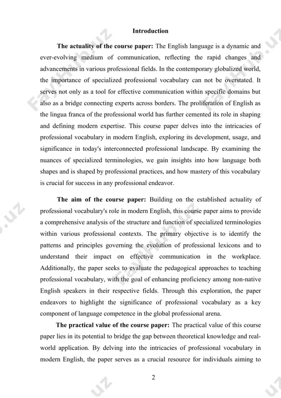 proaches to teaching professional vocabulary, with the goal of enhancing proficiency among non-native english speakers in their respective fields. through this exploration, the paper endeavors to highlight the significance of professional vocabulary as a key component of language competence in the global professional arena. the practical value of the course paper: the practical value of this course paper lies in its potential to bridge the gap between theoretical knowledge and real-world application. by delving into the intricacies of professional vocabulary in modern english, the paper serves as a crucial resource for individuals aiming to enhance their linguistic proficiency within their respective fields. it equips professionals with the terminological tools necessary to communicate complex ideas succinctly and effectively, fostering clearer understanding and collaboration in an increasingly globalized workplace. furthermore, the insights provided by this study can aid language educators in designing curricula that are more aligned with the demands of the …