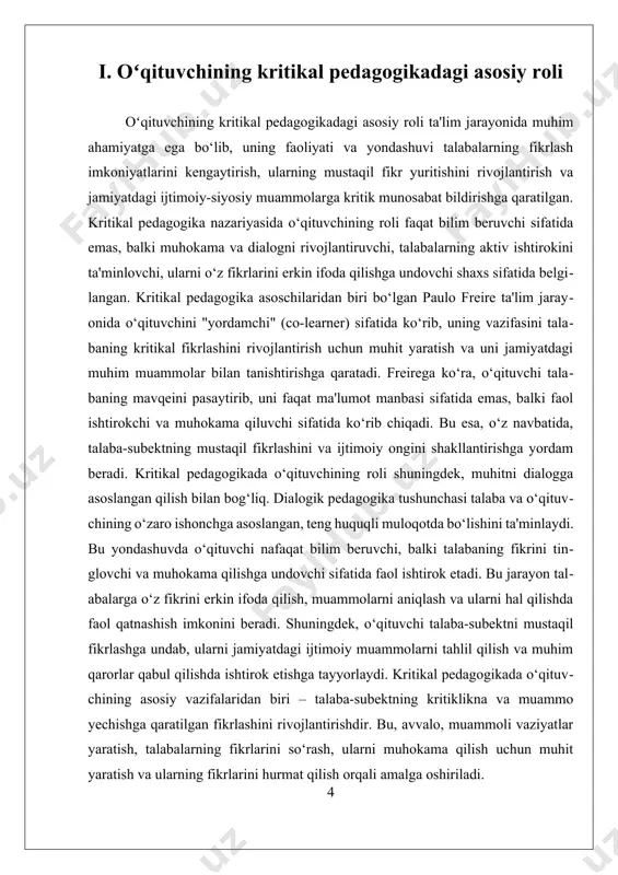 uchun imkoniyatlar yaratadi, shuningdek, ta'lim jarayonining demokratik va inklyuziv bo‘lishiga xizmat qiladi. tanqidiy pedagogikada oʻqituvchining asosiy roli — o‘quvchini mustaqil fikrlashga, mavjud ijtimoiy va madaniy holatlarni savol ostiga olishga, fikr bildirishga va o‘z hayotidagi faol subyektga aylanishga ragʻbatlantirishdan iborat. o‘qituvchi bu jarayonda o‘z fikrini majburlamaydi, aksincha o‘quvchilarning fikrlash doirasini kengaytiradi, savollar beradi, ularni muammolar ustida o‘ylashga undaydi. birinchidan, u o‘z o‘quvchilarini passiv bilim oluvchilar sifatida emas, balki faol bilim yaratuvchilar deb biladi. shuning uchun dars jarayonida o‘quvchilarning hayotiy tajribasi, qarashlari va dunyoqarashi muhim manba sifatida e’tirof etiladi. o‘qituvchi bu tajribalarni inobatga olgan holda o‘quv dasturini tanqidiy yondashuv asosida olib boradi. ikkinchidan, o‘qituvchi ijtimoiy adolat masalalarini muhokamaga olib chiqadi. darsda inson huquqlari, tenglik, gender, siyosiy ong, ijtimoiy farqlar kabi mavzular ochiq va erkin muhokama qilinadi. bu orqali o‘quvchilar ijtimoiy hayotdagi muammolarni tan olishni, ularni tahlil qilishni va ularga nisbatan o‘z pozitsiyasini shakllantirishni o‘rganadi. uchinchidan, o‘qituvchi o‘zini ham o‘rganayotgan subyekt sifatida ko‘radi. …