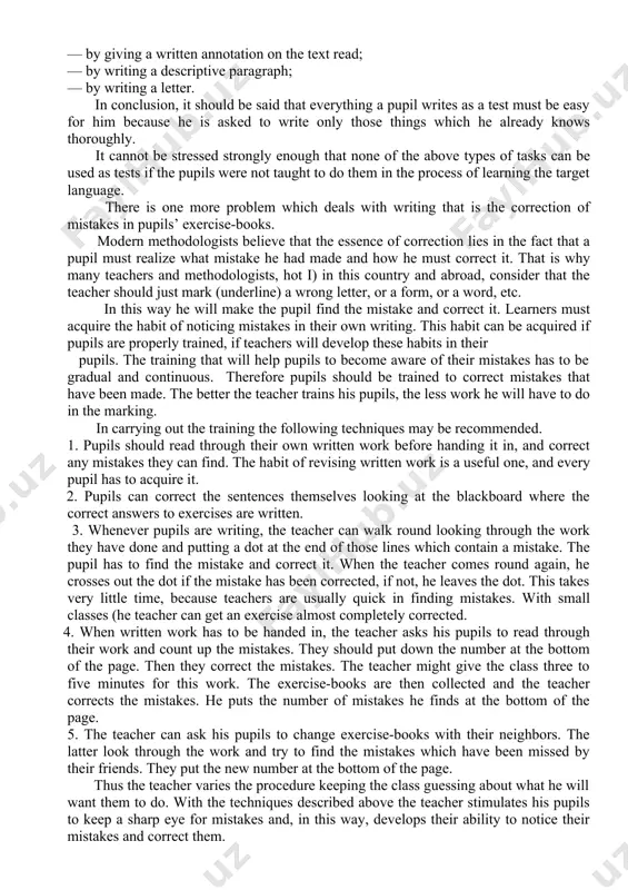 ul. preparation may include: (a) oral questioning with the aim of giving the pupils practice in presenting facts and ideas in the target language; (b) the use of pictures and other visual aids to provide information for written work; (c) auding an extract or a story which can stimulate pupils’ thought; after auding there should always be some questions on the content; (d) silent reading which can be used as a source of information for pupils, first, to speak about, and then for writing. in teaching compositions the following exercises may be suggested: 1. a written reproduction of a story either heard or read. with backward classes most of the words that are habitually misspelt must be written on the blackboard. 2. a description of a picture, an object or a situation. for example: — write not less than three sentences about (the object). — write five sentences about what …