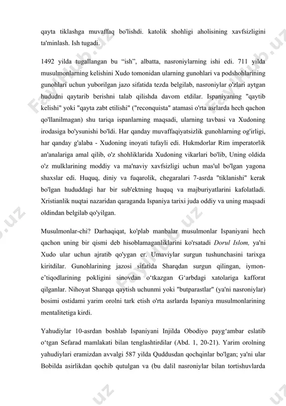 qo'lga olinishi bilan ular siyosiy va diniy jihatdan birlashgan ispaniyaning sevilya isidori ispaniyani qayta tiklashga muvaffaq bo'lishdi. katolik shohligi aholisining xavfsizligini ta'minlash. ish tugadi. 1492 yilda tugallangan bu “ish”, albatta, nasroniylarning ishi edi. 711 yilda musulmonlarning kelishini xudo tomonidan ularning gunohlari va podshohlarining gunohlari uchun yuborilgan jazo sifatida tezda belgilab, nasroniylar o'zlari aytgan hududni qaytarib berishni talab qilishda davom etdilar. ispaniyaning "qaytib kelishi" yoki "qayta zabt etilishi" ("reconquista" atamasi o'rta asrlarda hech qachon qo'llanilmagan) shu tariqa ispanlarning maqsadi, ularning tavbasi va xudoning irodasiga bo'ysunishi bo'ldi. har qanday muvaffaqiyatsizlik gunohlarning og'irligi, har qanday g'alaba - xudoning inoyati tufayli edi. hukmdorlar rim imperatorlik an'analariga amal qilib, o'z shohliklarida xudoning vikarlari bo'lib, uning oldida o'z mulklarining moddiy va ma'naviy xavfsizligi uchun mas'ul bo'lgan yagona shaxslar edi. huquq, diniy va fuqarolik, chegaralari 7-asrda "tiklanishi" kerak bo'lgan hududdagi har bir sub'ektning huquq va majburiyatlarini kafolatladi. xristianlik nuqtai nazaridan qaraganda ispaniya tarixi juda oddiy va uning …