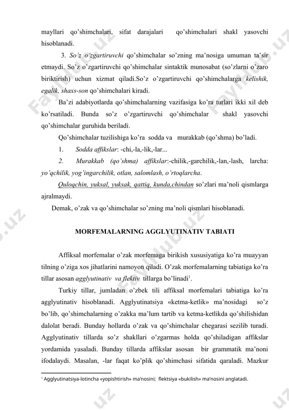 qat’iy qoida morfem tahlilda, ya’ni so’zlarni ma’noli qismlarga ajratishda ham muhim. masalan, o’rtoqlarcha, mardlarcha so’zlari o’rtoq-lar-cha, mard-lar-cha ko’rinishida emas, balki o’rtoq-larcha, mard-larcha tarzida ma’noli qismlarga ajratiladi. o’zbek tilidagi affiksal morfemalar o’zak morfemadan keyin qo’shilish xususiyatiga ega. shu jihatdan, old qo’shimchalar o’zbek tili tabiatiga xos emas. tilimizdagi ser-(sersuv), no-( nomard), be-(begunoh), ba-(badavlat).. kabi old qo’shimchalar fors-tojik tiliga xos bo’lib, ijtimoiy-siyosiy, madaniy-ma’rifiy omillar ta’sirida o’zbek tiliga o’zlashib ketgan. old qo’shimchalar rus-baynalmilal so’zlarida ham uchraydi. flektiv tillarda o’zak morfema va affiksal morfema chegaralari sezilmaydi. rus tili, arab tili flektiv tillarga mansubdir: videt-viju; xodit-xoju; hukm-mahkama-hokim-hakam-mahkum; fikr-tafakkur-mutafakkir; zulm-zolim-mazlum; hol-ahvol; xulq-axloq; she’r-ash’or. . � agglyutinatsiya-lotincha «yopishtirish» ma’nosini; flektsiya «bukilish» ma’nosini anglatadi.