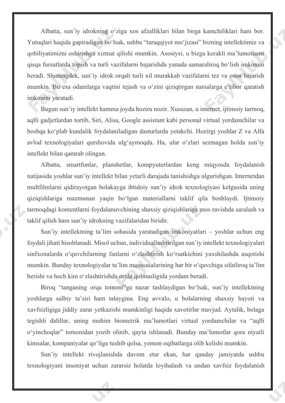 exnologik uskunalar bajarayotganini ko‘rasiz. biron-bir ishni bajarish uchun qaysidir tugmachani bosishning o‘zi kifoya. chunki hozirgi zamonaviy elektron qurilmalarning barchasi sun’iy intellektning u yoki bu darajadagi ishlanmalari bilan jihozlangan. oddiyroq aytganda, sun’iy intellekt texnologiyasiga oid elektron qurilmalar odamzodning odatiy yumushlarini allaqachon o‘z yelkasiga olgan. bu texnologiya musiqiy pleylistdan qaysidir qo‘shiqni sizga tavsiya qiladi, biron manzilga tez va oson yetib olish yo‘lini ko‘rsatadi. bunga ham qanoat qilmay, o‘zi turli ko‘ngilochar o‘yinlar, musiqiy asarlar “ijod qiladi”. sizni qiynayotgan muammoni bartaraf etish bo‘yicha binoyidek taklif va tavsiyalar ham beradi. albatta, sun’iy idrokning o‘ziga xos afzalliklari bilan birga kamchiliklari ham bor. yutuqlari haqida gapiradigan bo‘lsak, ushbu “taraqqiyot mo‘jizasi” bizning intellektimiz va qobiliyatimizni oshirishga xizmat qilishi mumkin. asosiysi, u bizga kerakli ma’lumotlarni qisqa fursatlarda topish va turli vazifalarni bajarishda yanada samaraliroq bo‘lish imkonini beradi. shuningdek, sun’iy idrok orqali turli xil murakkab vazifalarni tez va oson bajarish mumkin. bu esa odamlarga vaqtini tejash va o‘zini qiziqtirgan narsalarga …