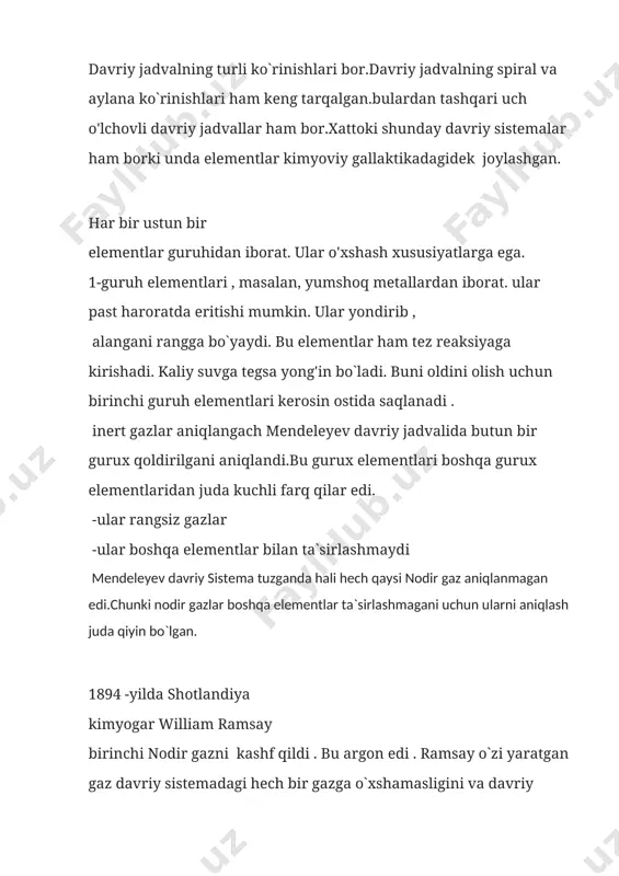 . inert gazlar aniqlangach mendeleyev davriy jadvalida butun bir gurux qoldirilgani aniqlandi.bu gurux elementlari boshqa gurux elementlaridan juda kuchli farq qilar edi. -ular rangsiz gazlar -ular boshqa elementlar bilan ta`sirlashmaydi mendeleyev davriy sistema tuzganda hali hech qaysi nodir gaz aniqlanmagan edi.chunki nodir gazlar boshqa elementlar ta`sirlashmagani uchun ularni aniqlash juda qiyin bo`lgan. 1894 -yilda shotlandiya kimyogar william ramsay birinchi nodir gazni kashf qildi . bu argon edi . ramsay o`zi yaratgan gaz davriy sistemadagi hech bir gazga o`xshamasligini va davriy sistemada butun bir gruppa qoldirib ketilganini aytgan. u haq edi . boshqa nodir gazlarlar keyingi olti yil mobaynida topilgan. nodir gazlar rangsiz bo'ladi , ular juda yorqin nur taratadi. qachonki ulardan elektr o'tayotganda , u yorqin yonadi. turli ndir gazlar turli xil ranglar ishlab chiqarishda foydalaniladi. to'qson ikki xil elementlar yerda topilgan. lekin davriy jadvalda 118 element ko'rsatilgan. qo'shimcha elementlar olimlar tomonidan laboratoriyada olingan.ularning ba'zilari faqat bir lahzadagina mavjud bo'lishi …