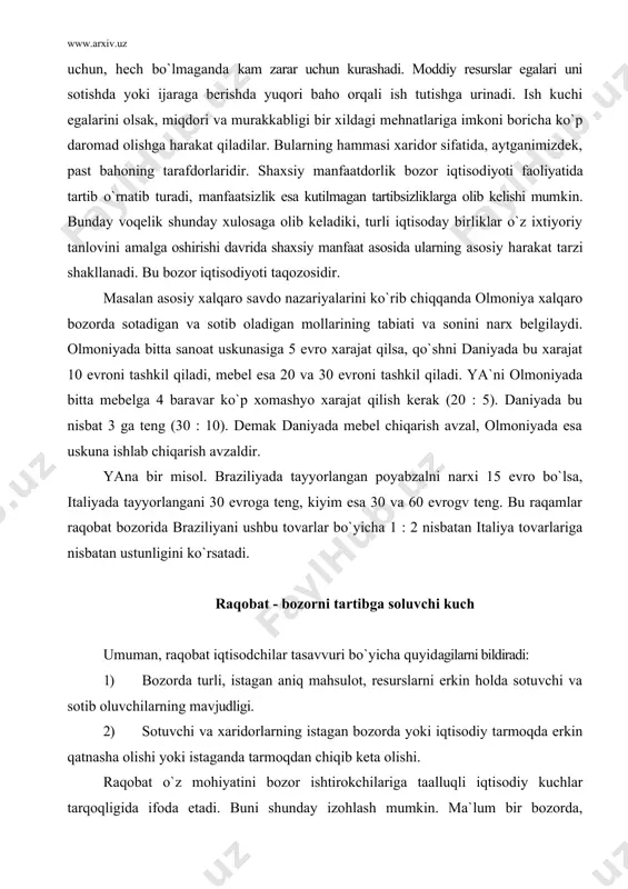 isol. braziliyada tayyorlangan poyabzalni narxi 15 evro bo`lsa, italiyada tayyorlangani 30 evroga teng, kiyim esa 30 va 60 evrogv teng. bu raqamlar raqobat bozorida braziliyani ushbu tovarlar bo`yicha 1 : 2 nisbatan italiya tovarlariga nisbatan ustunligini ko`rsatadi. raqobat - bozorni tartibga soluvchi kuch umuman, raqobat iqtisodchilar tasavvuri bo`yicha quyidagilarni bildiradi: 1) bozorda turli, istagan aniq mahsulot, resurslarni erkin holda sotuvchi va sotib oluvchilarning mavjudligi. 2) sotuvchi va xaridorlarning istagan bozorda yoki iqtisodiy tarmoqda erkin qatnasha olishi yoki istaganda tarmoqdan chiqib keta olishi. raqobat o`z mohiyatini bozor ishtirokchilariga taalluqli iqtisodiy kuchlar tarqoqligida ifoda etadi. buni shunday izohlash mumkin. ma`lum bir bozorda, chunonchi, g`alla bozori yoki ip gazlama bozorida juda ko`p sotuvchi va xaridorlar mavjud, shu bilan birga tovarlar mo`l-ko`l, deylik. bunday sharoitda sotuvchi va xaridorlar o`zlari uchun ma`qul bahoni talab eta olmaydilar. chunki, alohida holdagi ularning urinishlari bahoga ta`sir etmaydi va bunda ayrim harakatlar muvaffaqiyat keltirmay, mavjud muvozanat belgilaydigan umumiy baho …