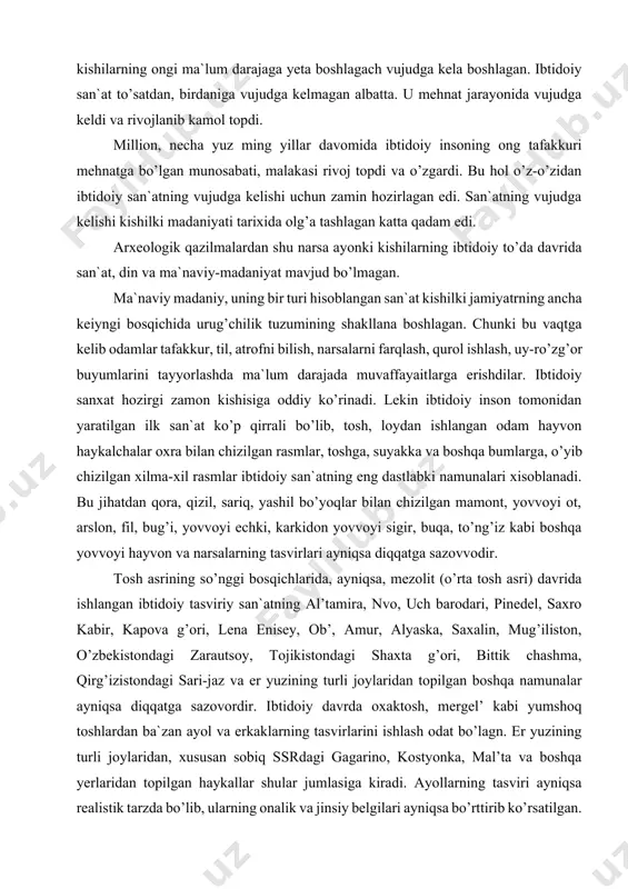 ovvoyi echki, karkidon yovvoyi sigir, buqa, to’ng’iz kabi boshqa yovvoyi hayvon va narsalarning tasvirlari ayniqsa diqqatga sazovvodir. tosh asrining so’nggi bosqichlarida, ayniqsa, mezolit (o’rta tosh asri) davrida ishlangan ibtidoiy tasviriy san`atning al’tamira, nvo, uch barodari, pinedel, saxro kabir, kapova g’ori, lena enisey, ob’, amur, alyaska, saxalin, mug’iliston, o’zbekistondagi zarautsoy, tojikistondagi shaxta g’ori, bittik chashma, qirg’izistondagi sari-jaz va er yuzining turli joylaridan topilgan boshqa namunalar ayniqsa diqqatga sazovordir. ibtidoiy davrda oxaktosh, mergel’ kabi yumshoq toshlardan ba`zan ayol va erkaklarning tasvirlarini ishlash odat bo’lagn. er yuzining turli joylaridan, xususan sobiq ssrdagi gagarino, kostyonka, mal’ta va boshqa yerlaridan topilgan haykallar shular jumlasiga kiradi. ayollarning tasviri ayniqsa realistik tarzda bo’lib, ularning onalik va jinsiy belgilari ayniqsa bo’rttirib ko’rsatilgan. lekin tosh asridagi rassmolardan ko’p narsa kutib bo’lmas edi albatta. u davrda ishlangan qoya tosh suratlari odam haykalchalari o’zining soddaligi bilan ajralib turardi. lekin ijodiyotning eng dastlabki ilk namunasi va tasviriy san`at sohasidagi dastlabki qadam edi. …