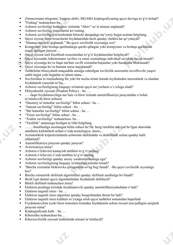 onuni qachon tasdiqlangan? · kiberjinoyatchilik bu –. . . · axborot xavfsizligiga bo‘ladigan tahdidlarning qaysi biri tasodifiy tahdidlar deb hisoblanadi? · axborotni uzatish va saqlash jarayonida o‘z strukturasi va yoki mazmunini saqlash xususiyati nima deb ataladi? · biometrik autentifikatsiyalashning avfzalliklari-bu: · simmetrik shifrlashning noqulayligi – bu: · token, smartkartalarda xavfsizlik tomonidan kamchiligi nimada? · ma’lumotlarni yo‘qolish sabab bo‘luvchi tabiiy tahdidlarni ko‘rsating · ma’lumotlarni tasodifiy sabablar tufayli yo‘qolish sababini belgilang · ma’lumotlarni inson xatosi tufayli yo‘qolish sababini belgilang. · "parol', "pin'" kodlarni xavfsizlik tomonidan kamchiligi nimadan iborat? · nima uchun autentifikatsiyalashda parol ko‘p qo‘llaniladi? · elektron xujjatlarni yo‘q qilish usullari qaysilar? · yuliy sezar ma’lumotlarni shifrlashda alfavit xarflarni nechtaga surib shifrlagan? · parollash siyosatiga ko‘ra parol tanlash shartlari qanday? · md5, sha1, sha256, o‘z dst 1106:2009- qanday algoritmlar deb ataladi? · zimmermann telegrami, enigma shifri, sigaba kriptografiyaning qaysi davriga to‘g‘ri keladi? · "fishing" tushunchasi-bu…: · axborot xavfsizligi boshqaruv tizimida "aktiv" so‘zi …